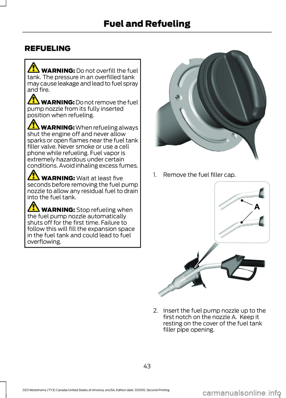 FORD F-53 2021 Service Manual REFUELING
WARNING: Do not overfill the fuel
tank. The pressure in an overfilled tank
may cause leakage and lead to fuel spray
and fire. WARNING: Do not remove the fuel
pump nozzle from its fully inser FORD F-53 2021 Service Manual REFUELING
WARNING: Do not overfill the fuel
tank. The pressure in an overfilled tank
may cause leakage and lead to fuel spray
and fire. WARNING: Do not remove the fuel
pump nozzle from its fully inser
