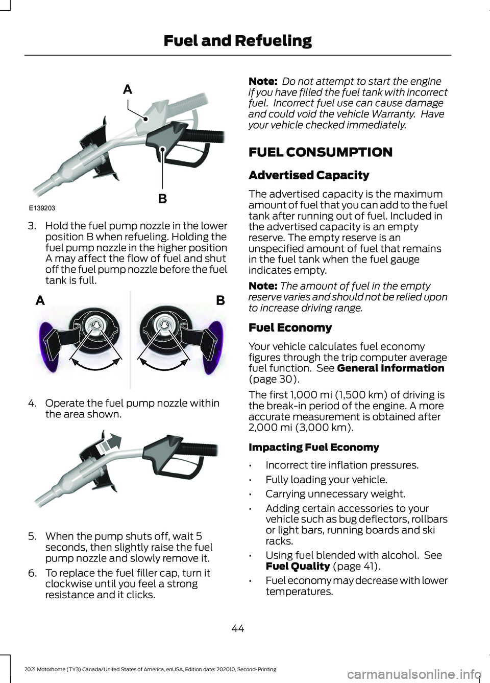 FORD F-53 2021 Owners Manual 3.
Hold the fuel pump nozzle in the lower
position B when refueling. Holding the
fuel pump nozzle in the higher position
A may affect the flow of fuel and shut
off the fuel pump nozzle before the fuel FORD F-53 2021 Owners Manual 3.
Hold the fuel pump nozzle in the lower
position B when refueling. Holding the
fuel pump nozzle in the higher position
A may affect the flow of fuel and shut
off the fuel pump nozzle before the fuel