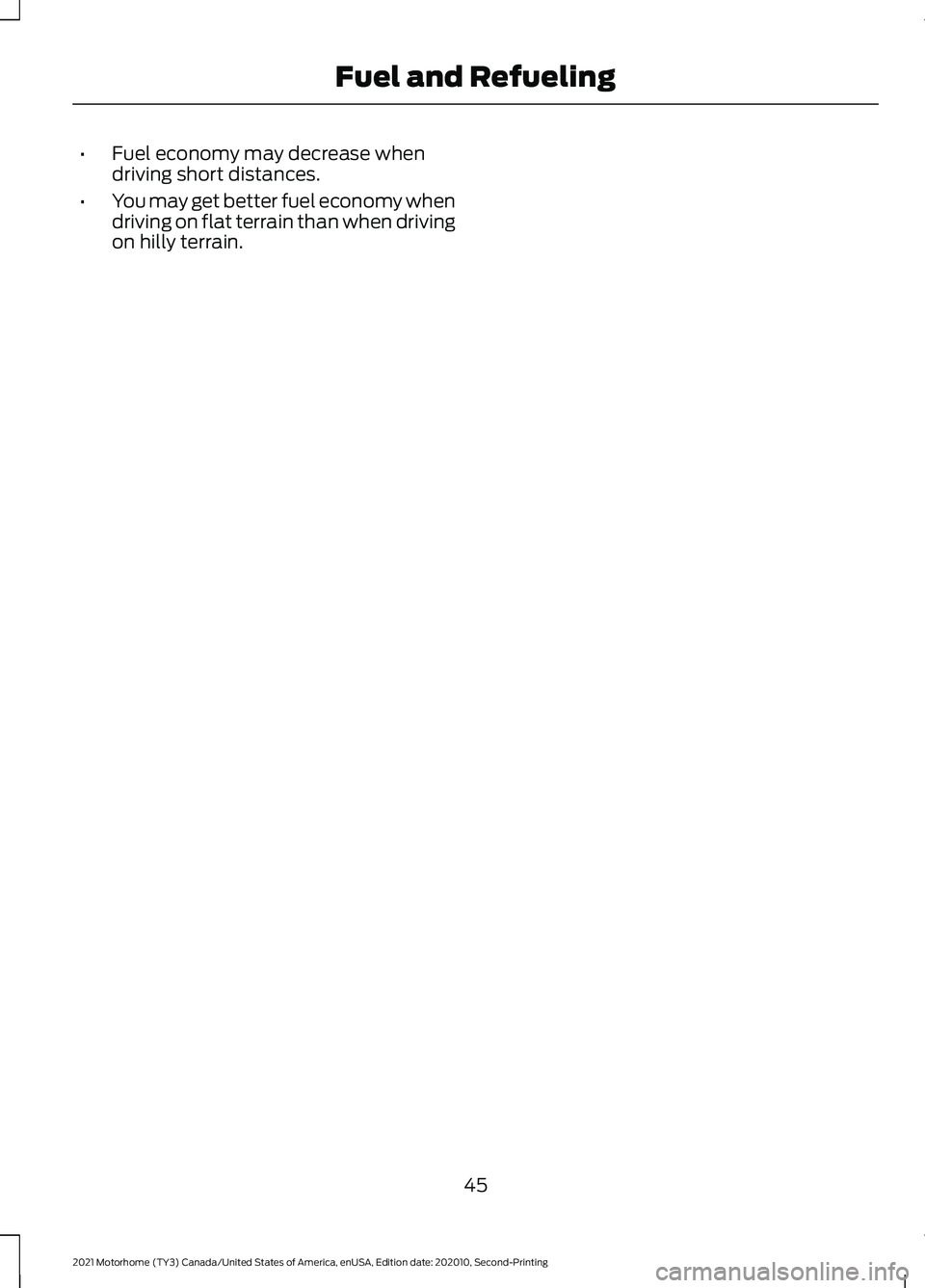 FORD F-53 2021 Service Manual •
Fuel economy may decrease when
driving short distances.
• You may get better fuel economy when
driving on flat terrain than when driving
on hilly terrain.
45
2021 Motorhome (TY3) Canada/United S FORD F-53 2021 Service Manual •
Fuel economy may decrease when
driving short distances.
• You may get better fuel economy when
driving on flat terrain than when driving
on hilly terrain.
45
2021 Motorhome (TY3) Canada/United S
