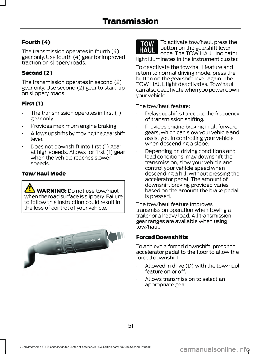 FORD F-53 2021 Workshop Manual Fourth (4)
The transmission operates in fourth (4)
gear only. Use fourth (4) gear for improved
traction on slippery roads.
Second (2)
The transmission operates in second (2)
gear only. Use second (2) FORD F-53 2021 Workshop Manual Fourth (4)
The transmission operates in fourth (4)
gear only. Use fourth (4) gear for improved
traction on slippery roads.
Second (2)
The transmission operates in second (2)
gear only. Use second (2)