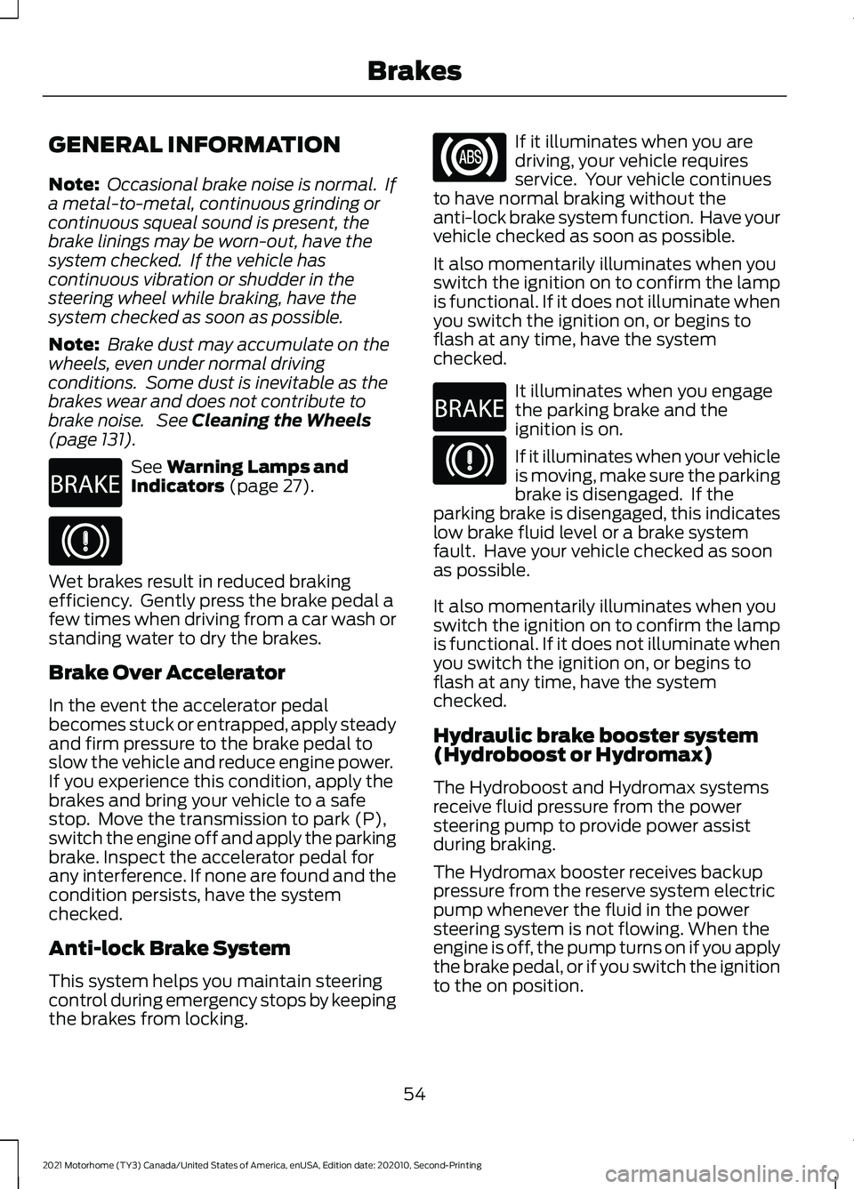 FORD F-53 2021 Owners Manual GENERAL INFORMATION
Note:
Occasional brake noise is normal. If
a metal-to-metal, continuous grinding or
continuous squeal sound is present, the
brake linings may be worn-out, have the
system checked FORD F-53 2021 Owners Manual GENERAL INFORMATION
Note:
Occasional brake noise is normal. If
a metal-to-metal, continuous grinding or
continuous squeal sound is present, the
brake linings may be worn-out, have the
system checked