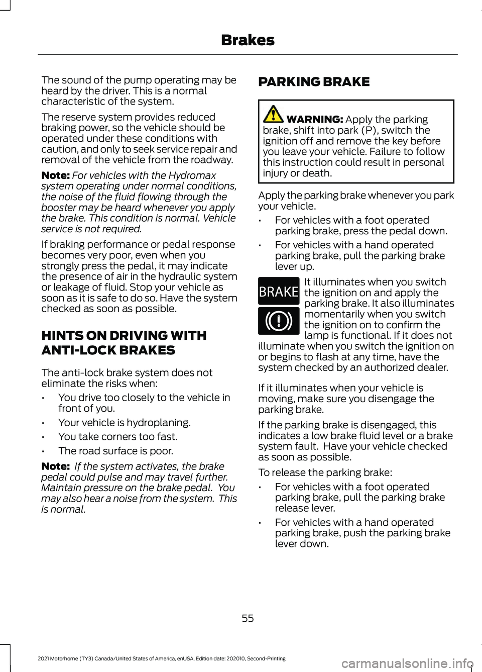 FORD F-53 2021 Owners Manual The sound of the pump operating may be
heard by the driver. This is a normal
characteristic of the system.
The reserve system provides reduced
braking power, so the vehicle should be
operated under th FORD F-53 2021 Owners Manual The sound of the pump operating may be
heard by the driver. This is a normal
characteristic of the system.
The reserve system provides reduced
braking power, so the vehicle should be
operated under th