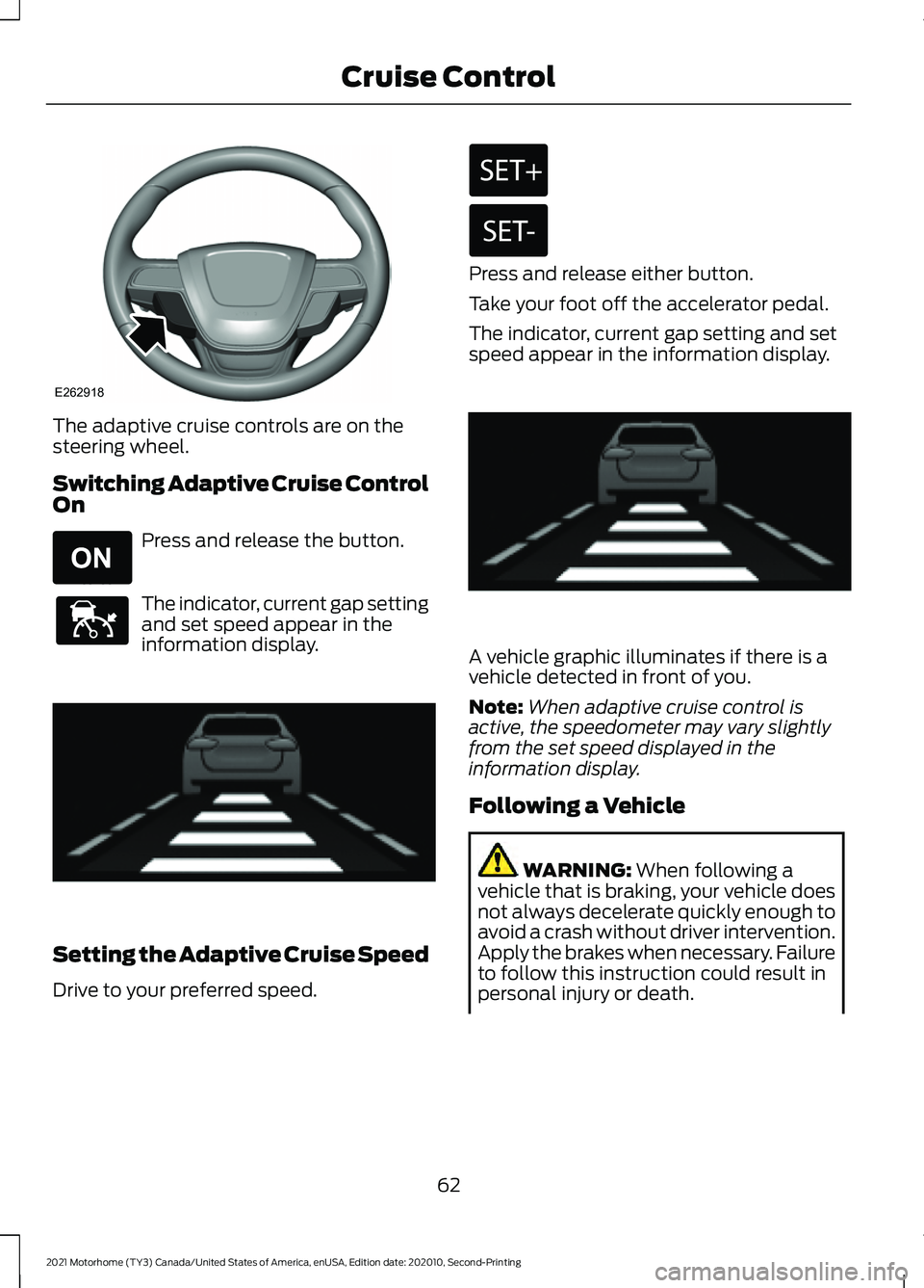 FORD F-53 2021 Owners Manual The adaptive cruise controls are on the
steering wheel.
Switching Adaptive Cruise Control
On
Press and release the button.
The indicator, current gap setting
and set speed appear in the
information di FORD F-53 2021 Owners Manual The adaptive cruise controls are on the
steering wheel.
Switching Adaptive Cruise Control
On
Press and release the button.
The indicator, current gap setting
and set speed appear in the
information di