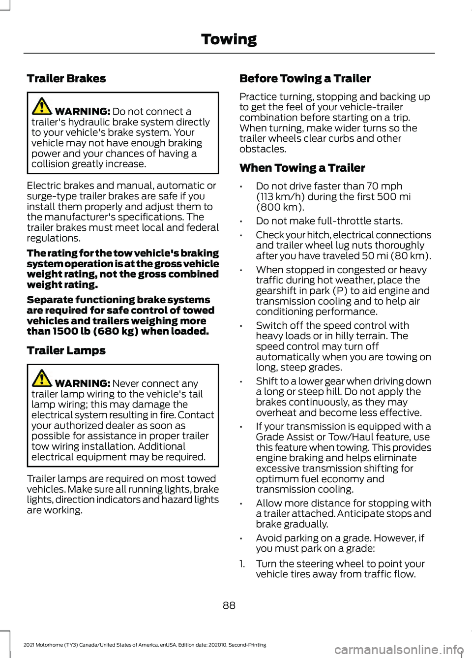 FORD F-53 2021 Owners Manual Trailer Brakes
WARNING: Do not connect a
trailer's hydraulic brake system directly
to your vehicle's brake system. Your
vehicle may not have enough braking
power and your chances of having a
c FORD F-53 2021 Owners Manual Trailer Brakes
WARNING: Do not connect a
trailer's hydraulic brake system directly
to your vehicle's brake system. Your
vehicle may not have enough braking
power and your chances of having a
c