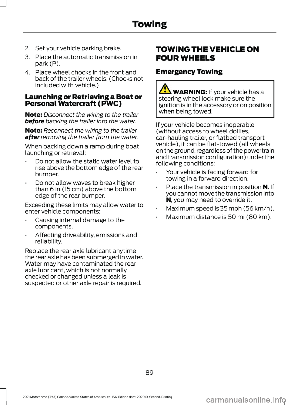 FORD F-53 2021 Owners Manual 2. Set your vehicle parking brake.
3. Place the automatic transmission in
park (P).
4. Place wheel chocks in the front and back of the trailer wheels. (Chocks not
included with vehicle.)
Launching or FORD F-53 2021 Owners Manual 2. Set your vehicle parking brake.
3. Place the automatic transmission in
park (P).
4. Place wheel chocks in the front and back of the trailer wheels. (Chocks not
included with vehicle.)
Launching or