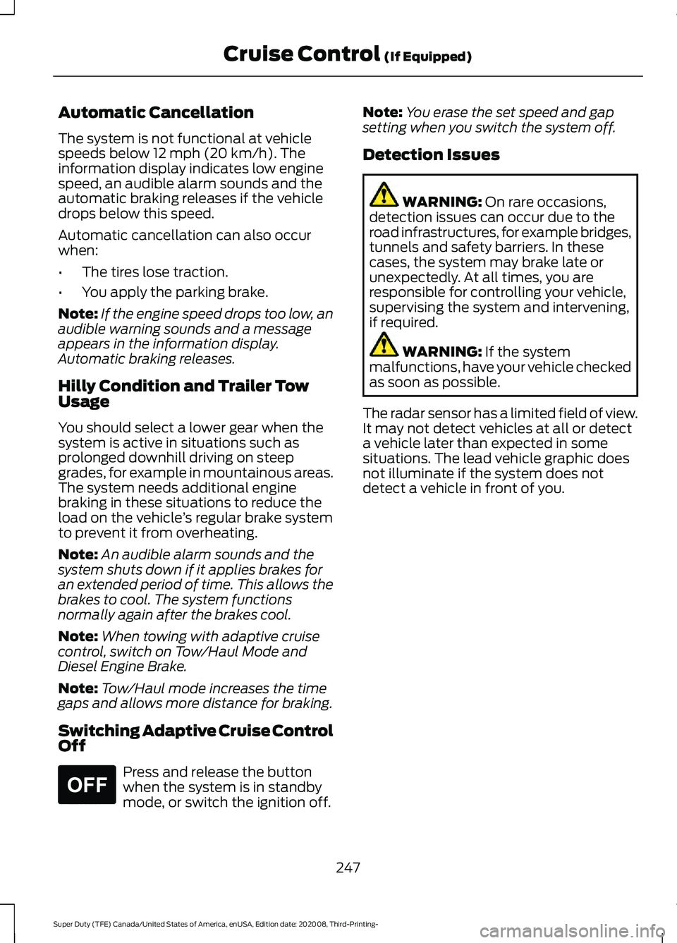 FORD F-550 2021  Owners Manual Automatic Cancellation
The system is not functional at vehicle
speeds below 12 mph (20 km/h). The
information display indicates low engine
speed, an audible alarm sounds and the
automatic braking rele