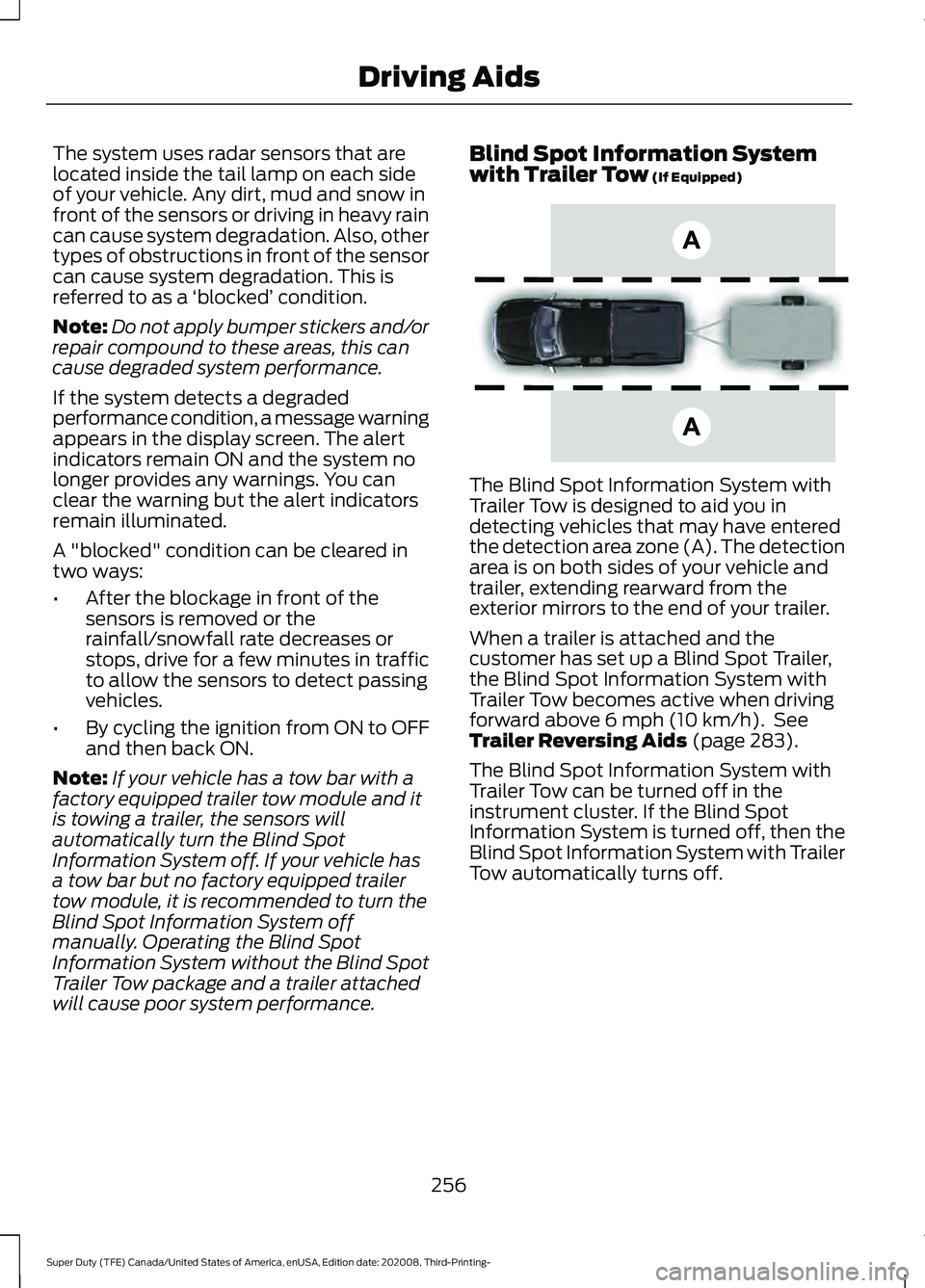 FORD F-550 2021  Owners Manual The system uses radar sensors that are
located inside the tail lamp on each side
of your vehicle. Any dirt, mud and snow in
front of the sensors or driving in heavy rain
can cause system degradation. 