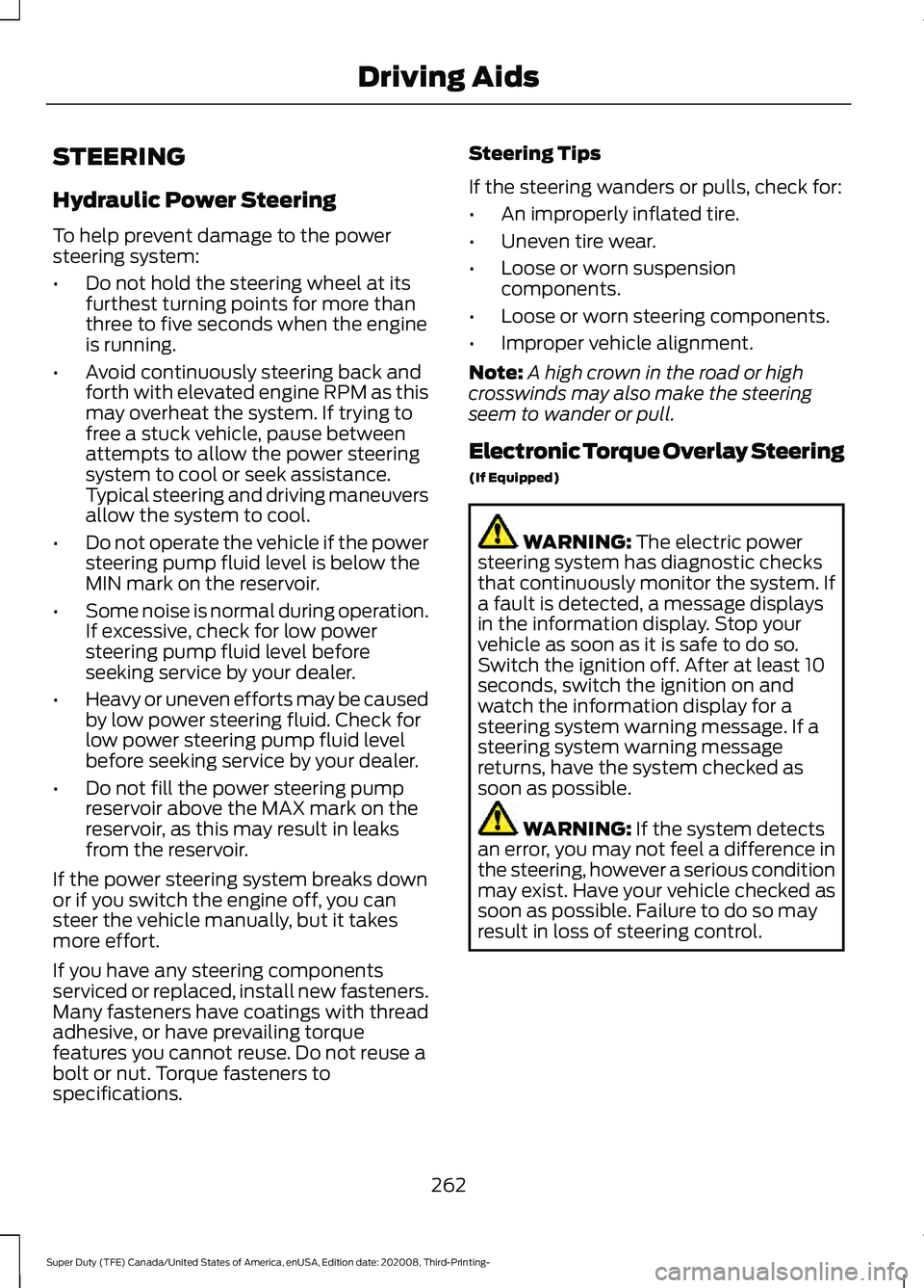 FORD F-550 2021 Owners Manual STEERING
Hydraulic Power Steering
To help prevent damage to the power
steering system:
•
Do not hold the steering wheel at its
furthest turning points for more than
three to five seconds when the en FORD F-550 2021 Owners Manual STEERING
Hydraulic Power Steering
To help prevent damage to the power
steering system:
•
Do not hold the steering wheel at its
furthest turning points for more than
three to five seconds when the en