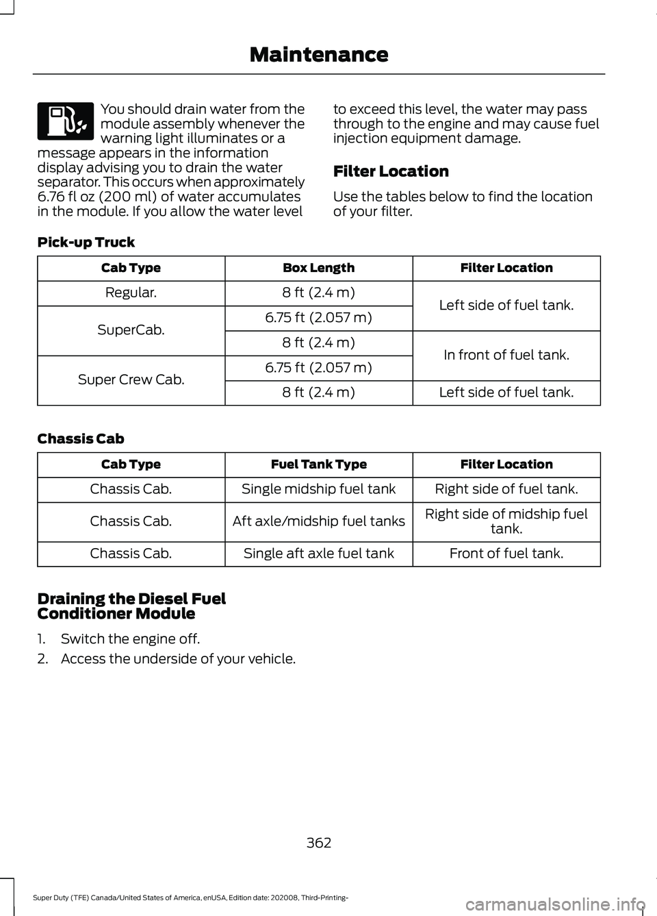 FORD F-550 2021 Owners Manual You should drain water from the
module assembly whenever the
warning light illuminates or a
message appears in the information
display advising you to drain the water
separator. This occurs when appro FORD F-550 2021 Owners Manual You should drain water from the
module assembly whenever the
warning light illuminates or a
message appears in the information
display advising you to drain the water
separator. This occurs when appro