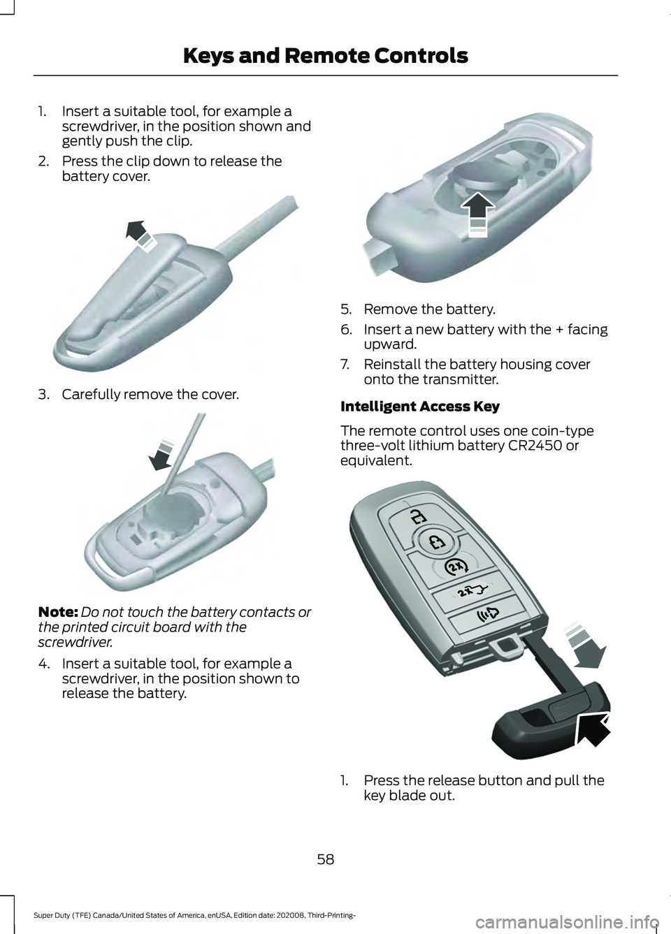 FORD F-550 2021  Owners Manual 1. Insert a suitable tool, for example a
screwdriver, in the position shown and
gently push the clip.
2. Press the clip down to release the battery cover. 3. Carefully remove the cover.
Note:
Do not t