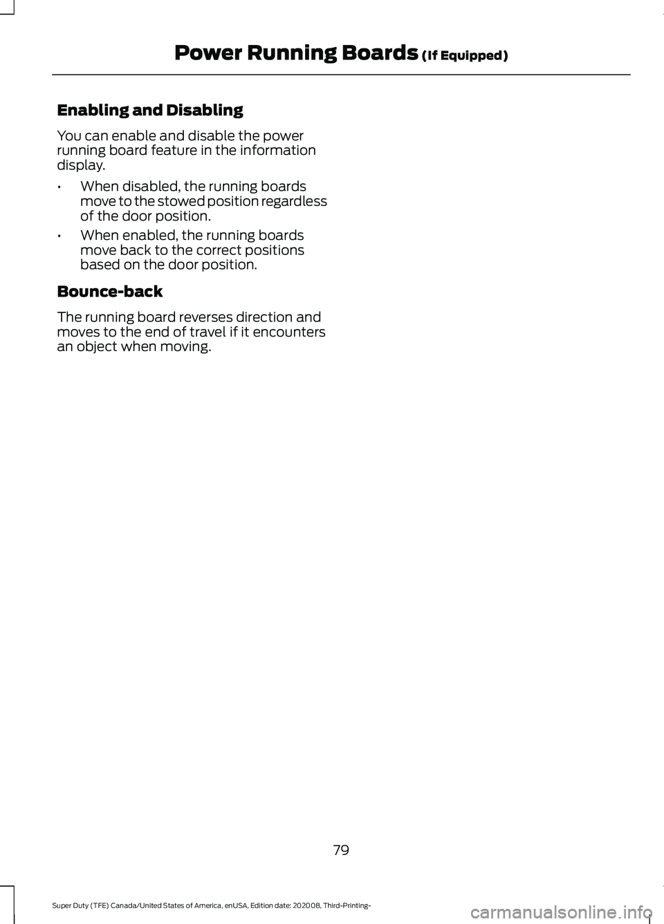 FORD F-550 2021 Manual Online Enabling and Disabling
You can enable and disable the power
running board feature in the information
display.
•
When disabled, the running boards
move to the stowed position regardless
of the door p
