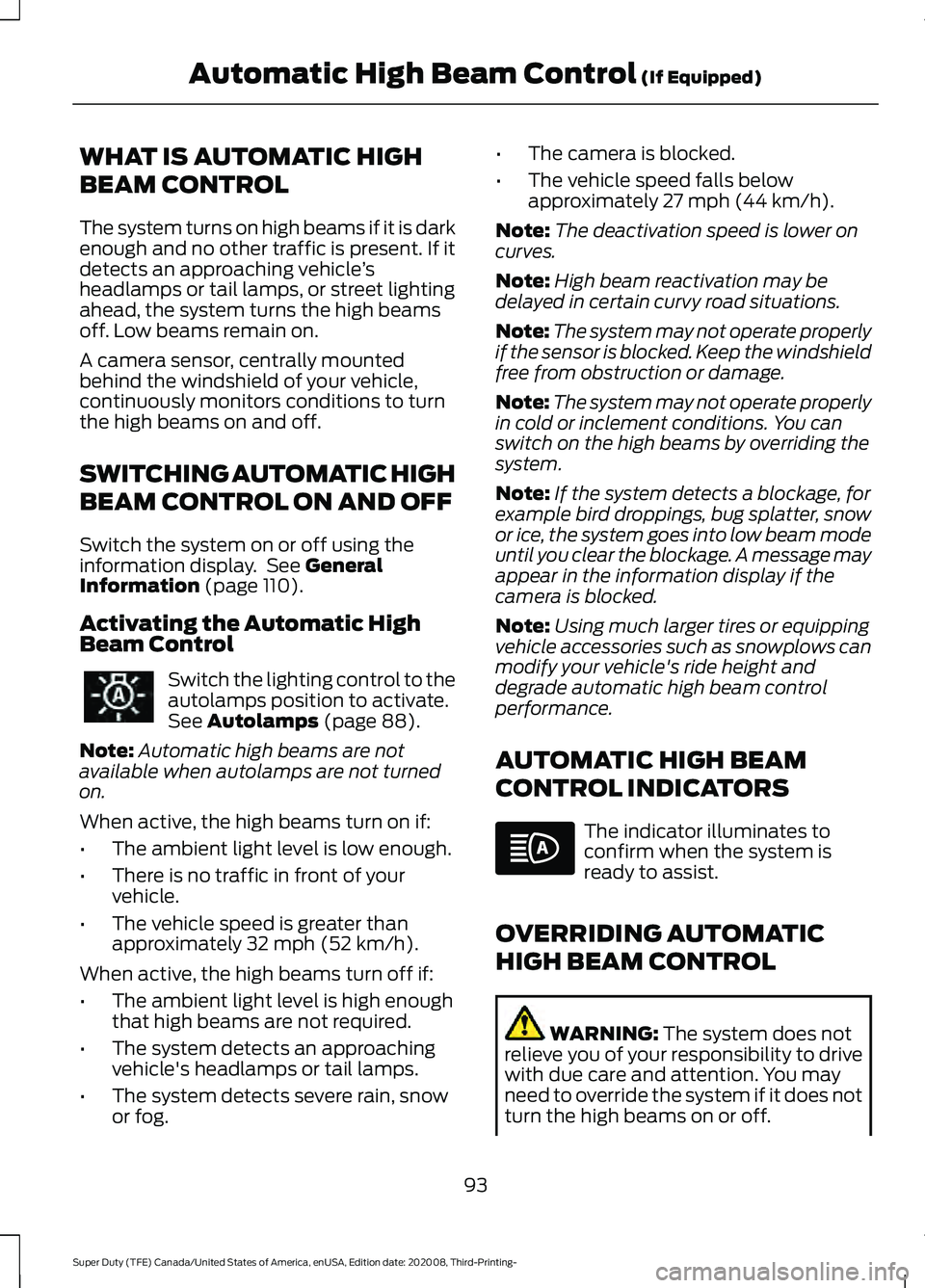 FORD F-550 2021 Owners Manual WHAT IS AUTOMATIC HIGH
BEAM CONTROL
The system turns on high beams if it is dark
enough and no other traffic is present. If it
detects an approaching vehicle
’s
headlamps or tail lamps, or street li FORD F-550 2021 Owners Manual WHAT IS AUTOMATIC HIGH
BEAM CONTROL
The system turns on high beams if it is dark
enough and no other traffic is present. If it
detects an approaching vehicle
’s
headlamps or tail lamps, or street li