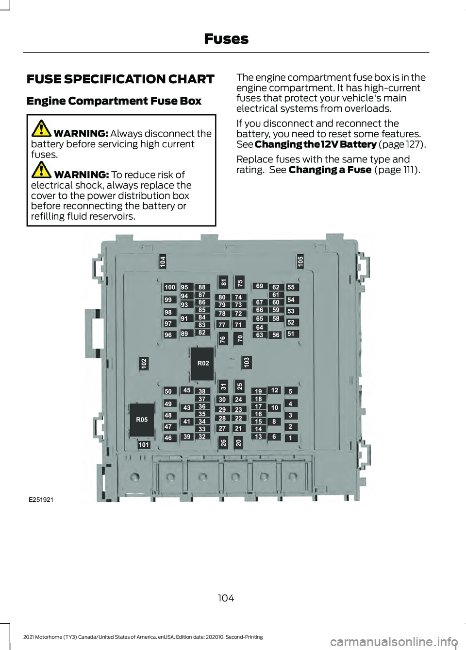 FORD F-59 2021 Owners Manual FUSE SPECIFICATION CHART
Engine Compartment Fuse Box
WARNING: Always disconnect the
battery before servicing high current
fuses. WARNING:
To reduce risk of
electrical shock, always replace the
cover FORD F-59 2021 Owners Manual FUSE SPECIFICATION CHART
Engine Compartment Fuse Box
WARNING: Always disconnect the
battery before servicing high current
fuses. WARNING:
To reduce risk of
electrical shock, always replace the
cover