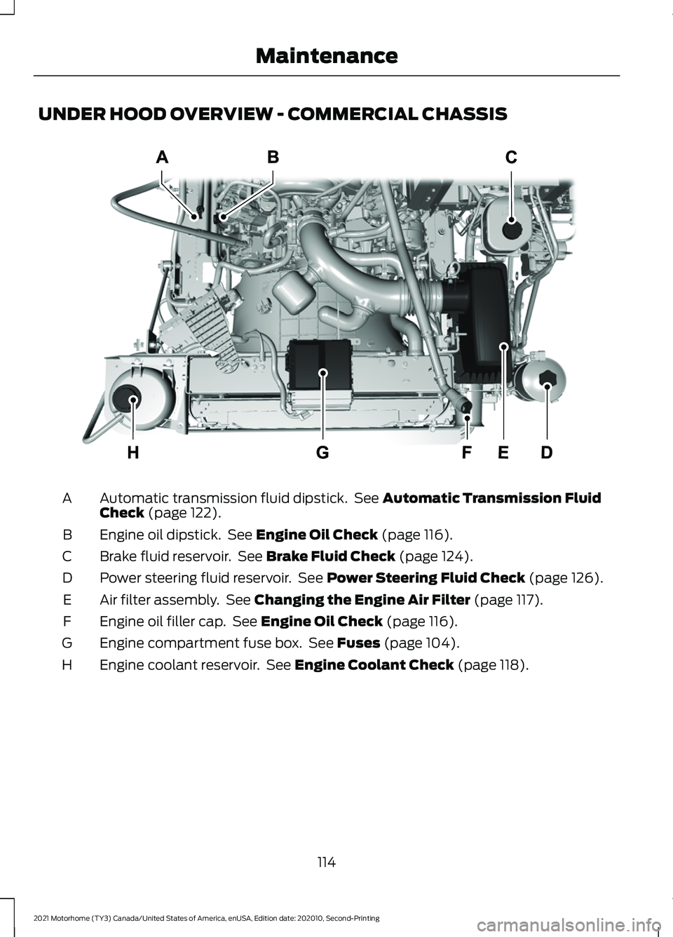 FORD F-59 2021 Owners Manual UNDER HOOD OVERVIEW - COMMERCIAL CHASSIS
Automatic transmission fluid dipstick. See Automatic Transmission Fluid
Check (page 122).
A
Engine oil dipstick. See
Engine Oil Check (page 116).
B
Brake fl FORD F-59 2021 Owners Manual UNDER HOOD OVERVIEW - COMMERCIAL CHASSIS
Automatic transmission fluid dipstick. See Automatic Transmission Fluid
Check (page 122).
A
Engine oil dipstick. See
Engine Oil Check (page 116).
B
Brake fl