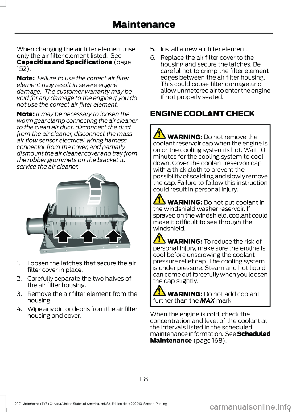 FORD F-59 2021  Owners Manual When changing the air filter element, use
only the air filter element listed.  See
Capacities and Specifications (page
152).
Note:  Failure to use the correct air filter
element may result in severe e