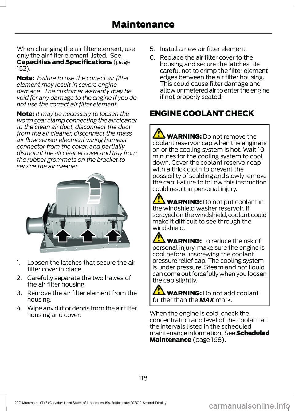 FORD F-59 2021 Owners Manual When changing the air filter element, use
only the air filter element listed. See
Capacities and Specifications (page
152).
Note: Failure to use the correct air filter
element may result in severe e FORD F-59 2021 Owners Manual When changing the air filter element, use
only the air filter element listed. See
Capacities and Specifications (page
152).
Note: Failure to use the correct air filter
element may result in severe e