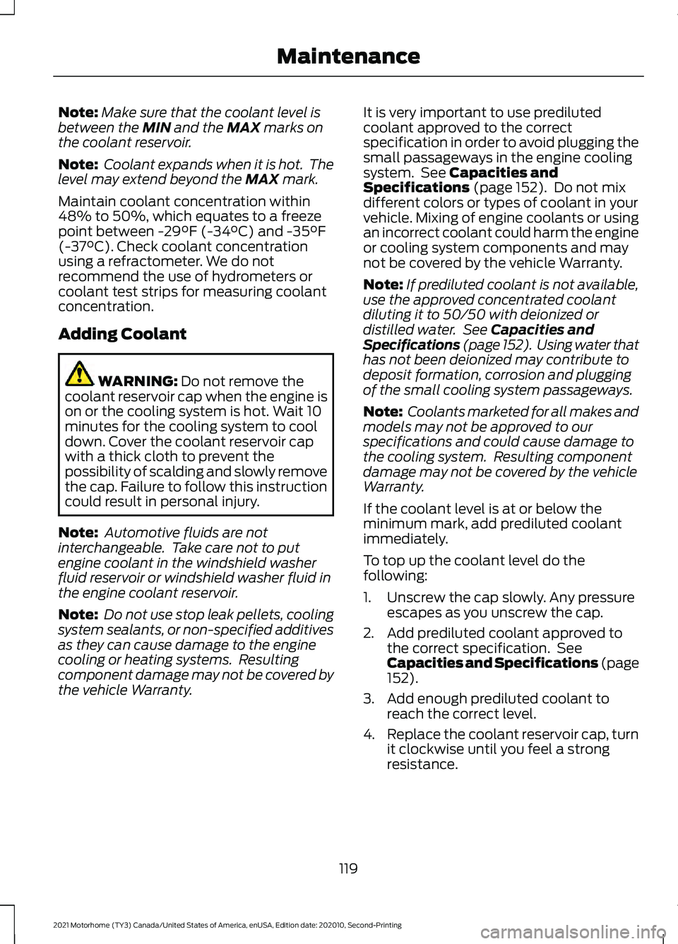 FORD F-59 2021  Owners Manual Note:
Make sure that the coolant level is
between the MIN and the MAX marks on
the coolant reservoir.
Note:  Coolant expands when it is hot.  The
level may extend beyond the 
MAX mark.
Maintain coolan