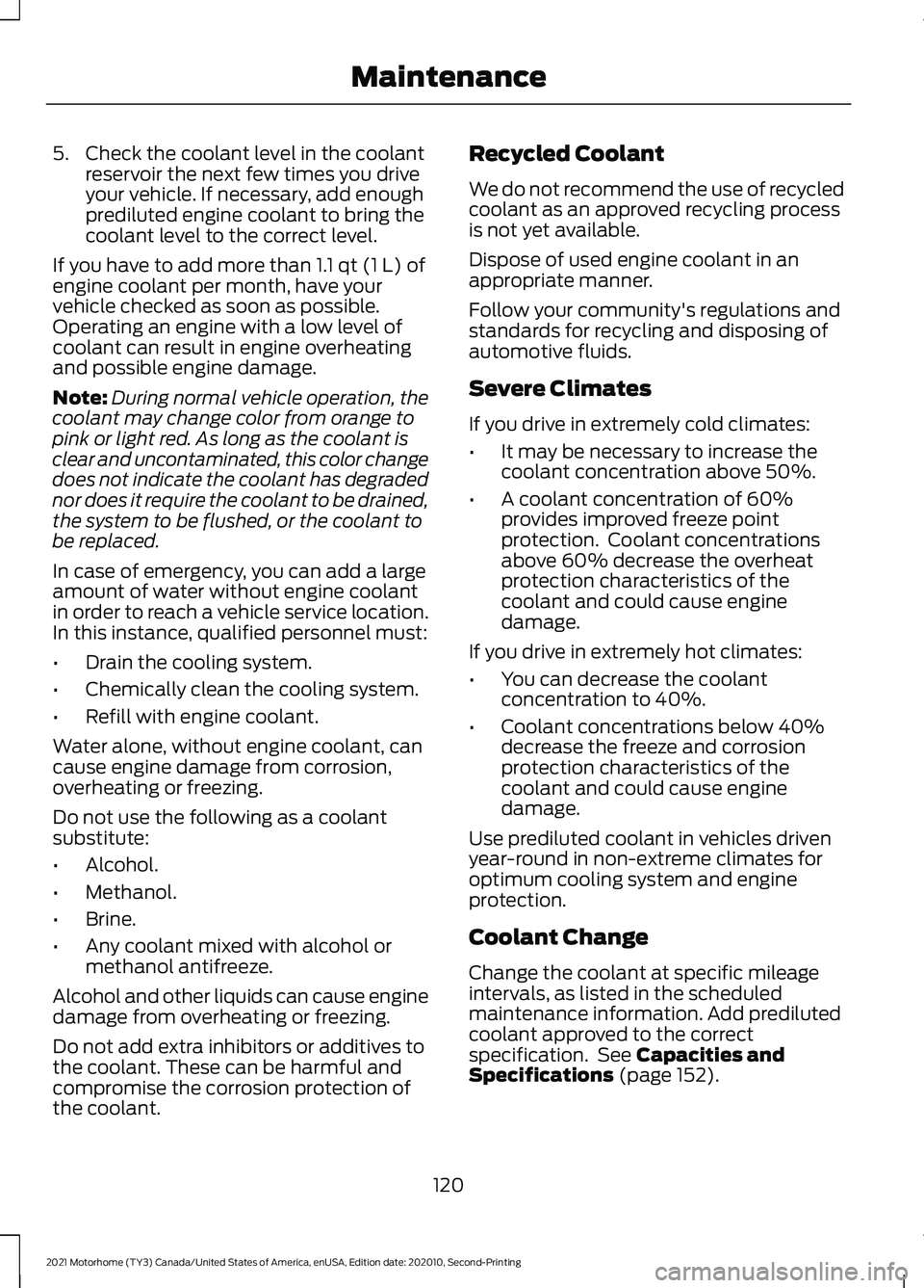 FORD F-59 2021  Owners Manual 5. Check the coolant level in the coolant
reservoir the next few times you drive
your vehicle. If necessary, add enough
prediluted engine coolant to bring the
coolant level to the correct level.
If yo