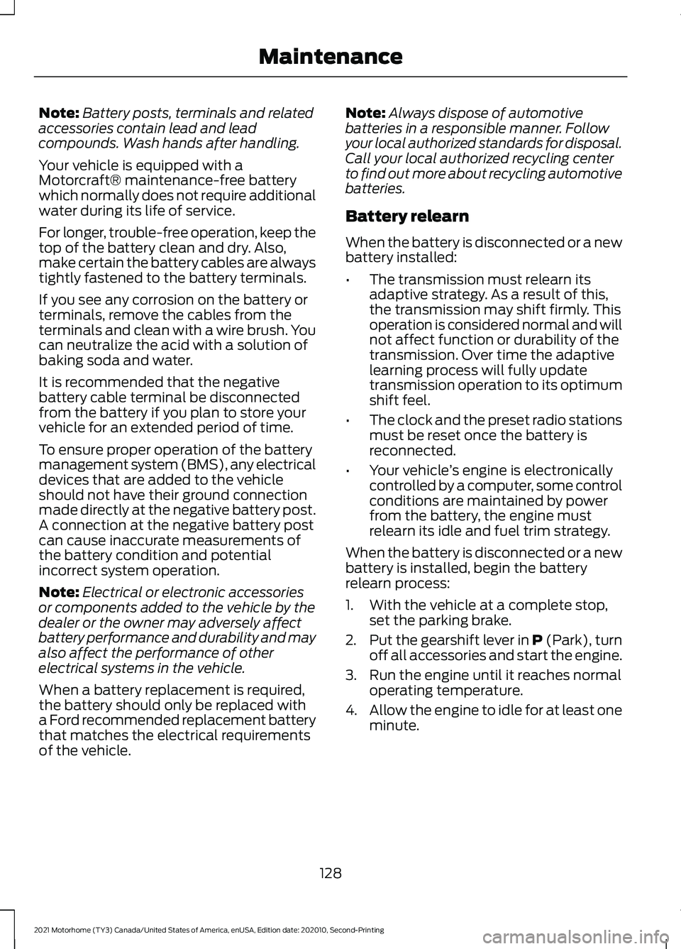 FORD F-59 2021 User Guide Note:
Battery posts, terminals and related
accessories contain lead and lead
compounds. Wash hands after handling.
Your vehicle is equipped with a
Motorcraft® maintenance-free battery
which normally FORD F-59 2021 User Guide Note:
Battery posts, terminals and related
accessories contain lead and lead
compounds. Wash hands after handling.
Your vehicle is equipped with a
Motorcraft® maintenance-free battery
which normally