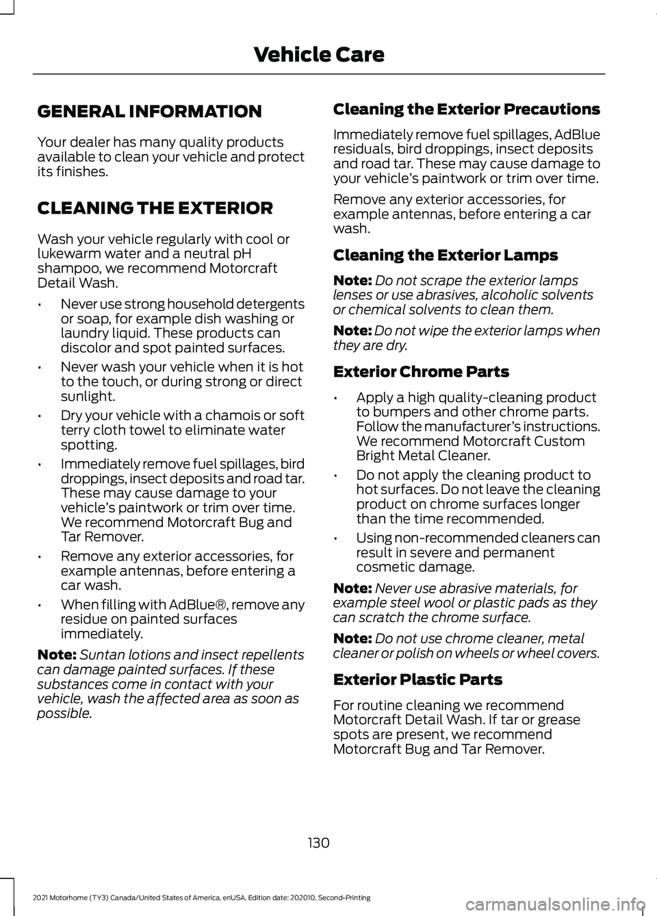 FORD F-59 2021  Owners Manual GENERAL INFORMATION
Your dealer has many quality products
available to clean your vehicle and protect
its finishes.
CLEANING THE EXTERIOR
Wash your vehicle regularly with cool or
lukewarm water and a 