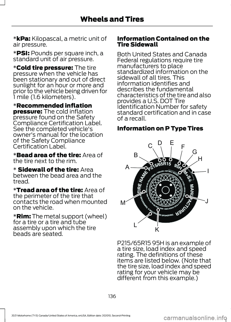 FORD F-59 2021  Owners Manual *kPa: Kilopascal, a metric unit of
air pressure.
*
PSI: Pounds per square inch, a
standard unit of air pressure.
*
Cold tire pressure: The tire
pressure when the vehicle has
been stationary and out of
