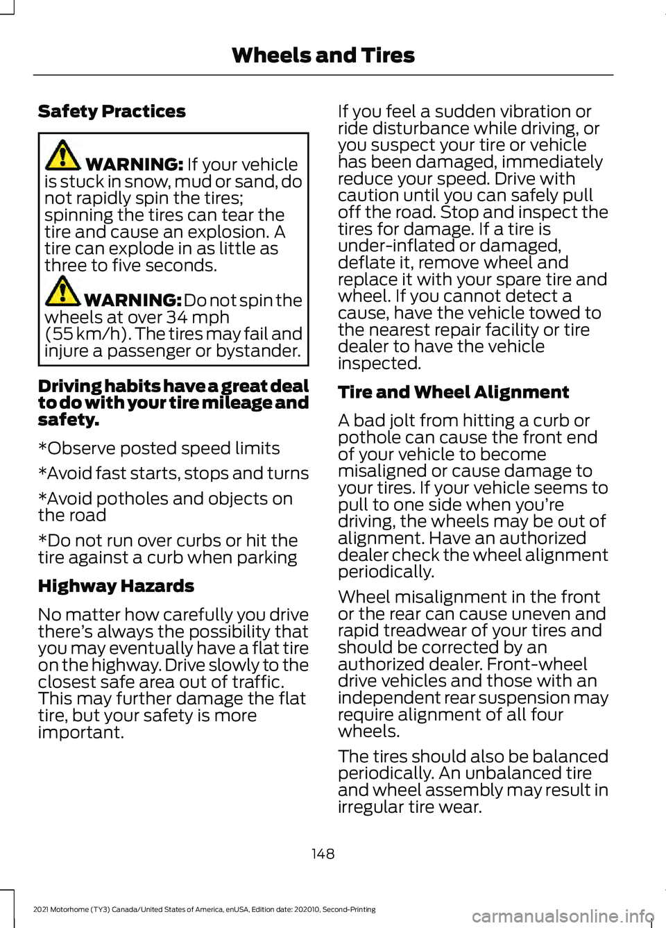 FORD F-59 2021 User Guide Safety Practices
WARNING: If your vehicle
is stuck in snow, mud or sand, do
not rapidly spin the tires;
spinning the tires can tear the
tire and cause an explosion. A
tire can explode in as little as
FORD F-59 2021 User Guide Safety Practices
WARNING: If your vehicle
is stuck in snow, mud or sand, do
not rapidly spin the tires;
spinning the tires can tear the
tire and cause an explosion. A
tire can explode in as little as