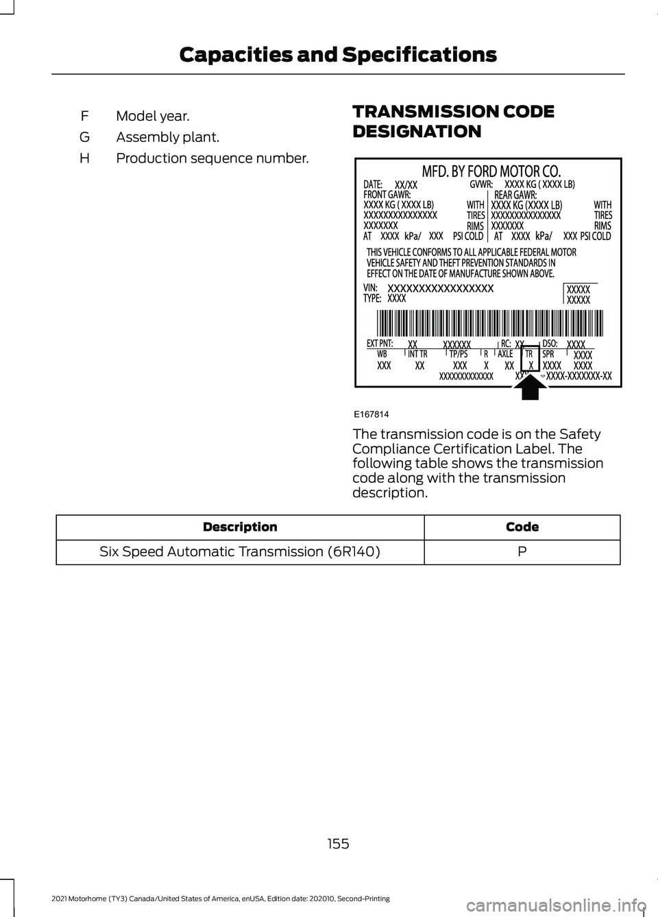 FORD F-59 2021  Owners Manual Model year.
F
Assembly plant.
G
Production sequence number.
H TRANSMISSION CODE
DESIGNATION The transmission code is on the Safety
Compliance Certification Label. The
following table shows the transmi