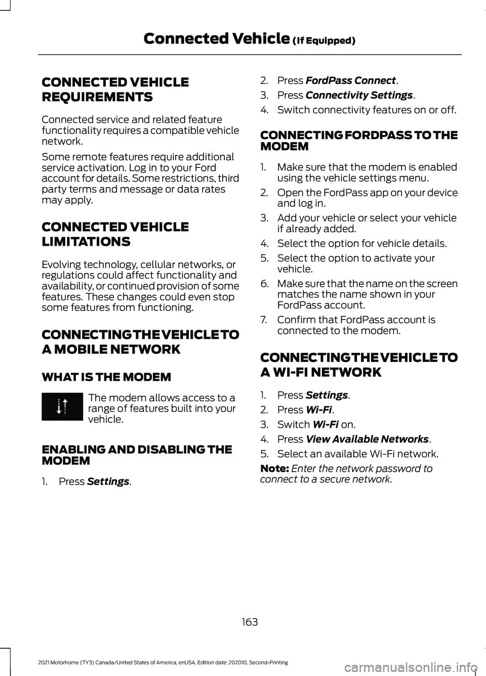 FORD F-59 2021 Owners Manual CONNECTED VEHICLE
REQUIREMENTS
Connected service and related feature
functionality requires a compatible vehicle
network.
Some remote features require additional
service activation. Log in to your For FORD F-59 2021 Owners Manual CONNECTED VEHICLE
REQUIREMENTS
Connected service and related feature
functionality requires a compatible vehicle
network.
Some remote features require additional
service activation. Log in to your For