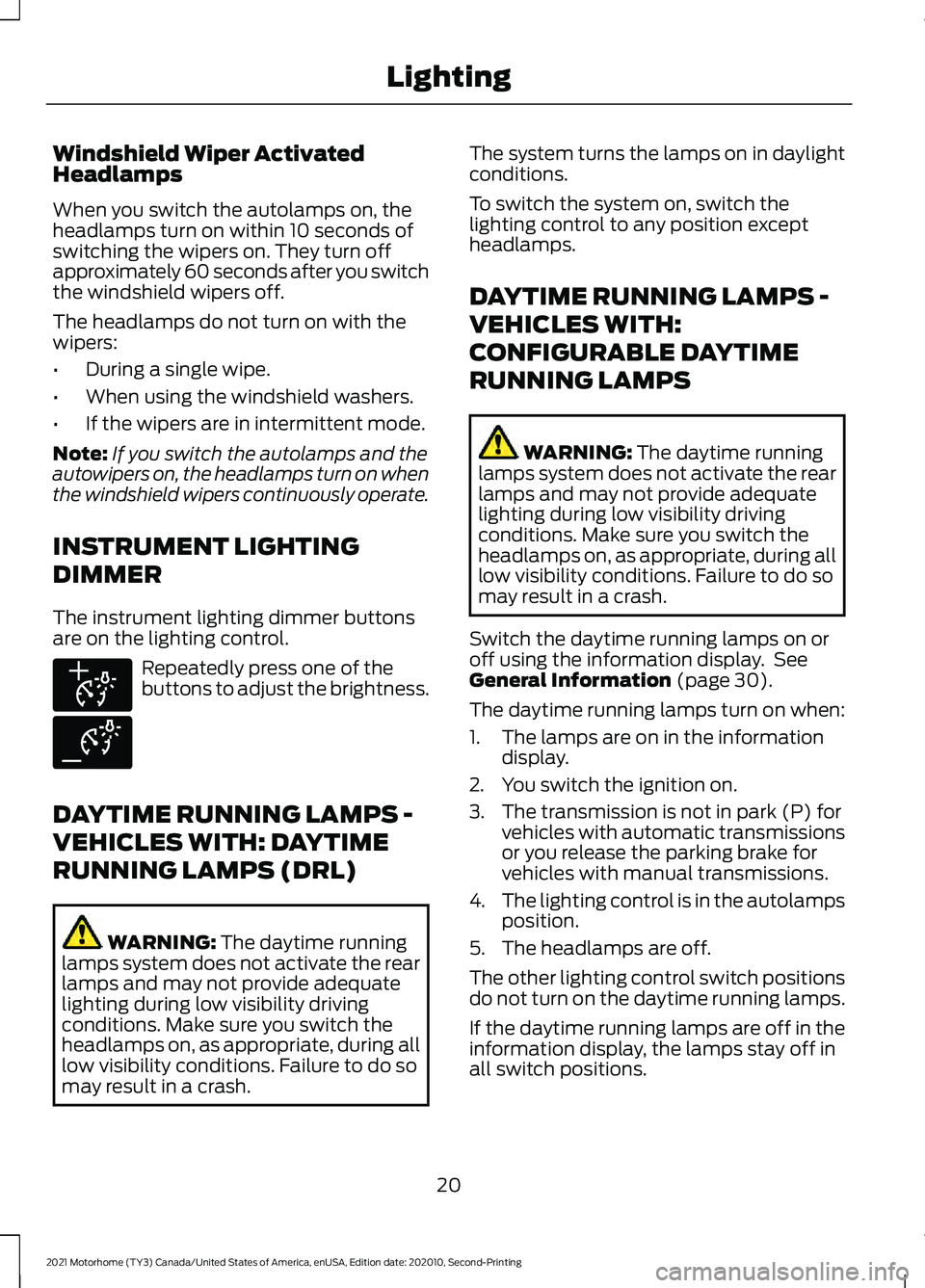 FORD F-59 2021 Owners Manual Windshield Wiper Activated
Headlamps
When you switch the autolamps on, the
headlamps turn on within 10 seconds of
switching the wipers on. They turn off
approximately 60 seconds after you switch
the w FORD F-59 2021 Owners Manual Windshield Wiper Activated
Headlamps
When you switch the autolamps on, the
headlamps turn on within 10 seconds of
switching the wipers on. They turn off
approximately 60 seconds after you switch
the w