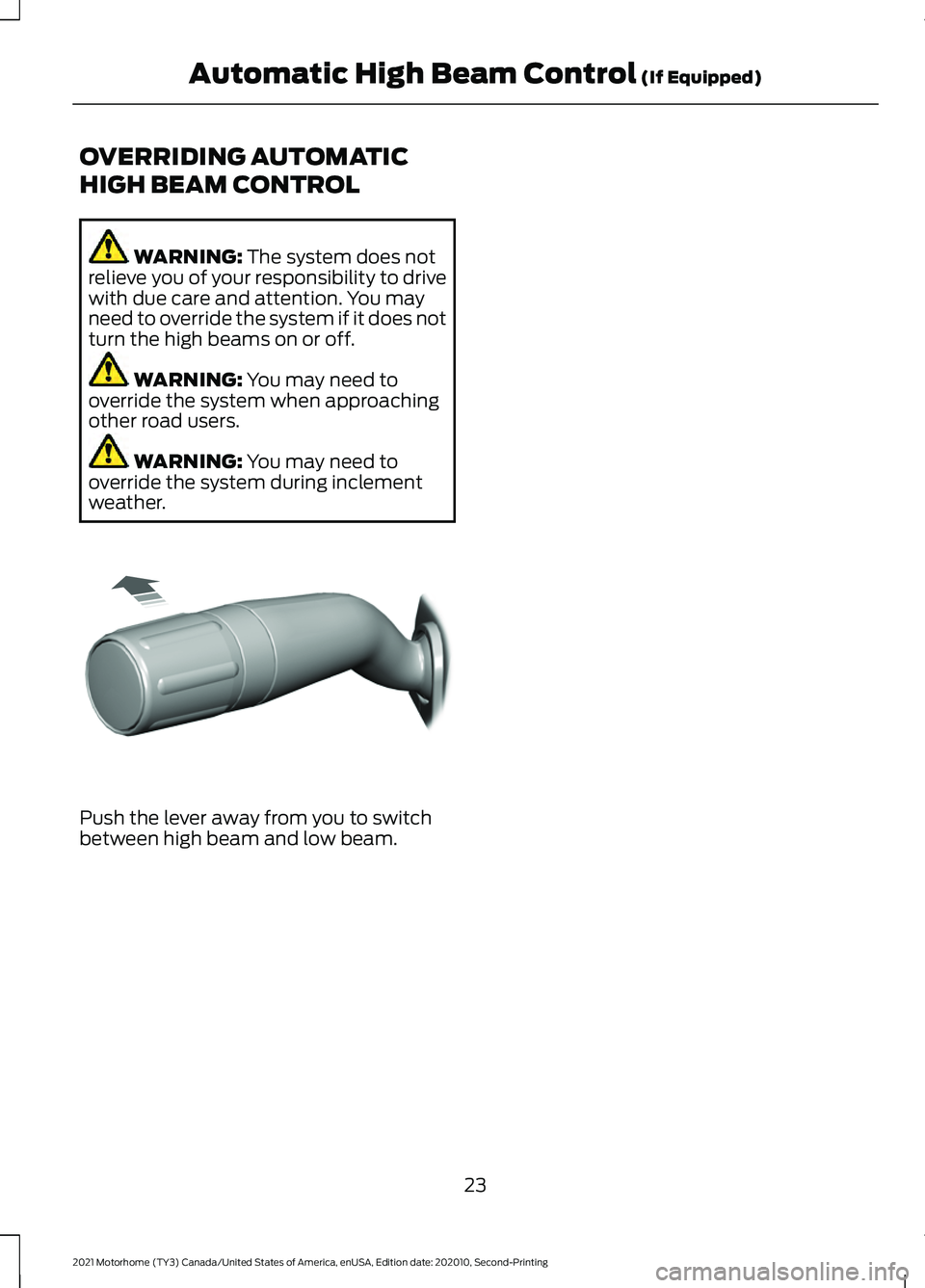 FORD F-59 2021 Owners Manual OVERRIDING AUTOMATIC
HIGH BEAM CONTROL
WARNING: The system does not
relieve you of your responsibility to drive
with due care and attention. You may
need to override the system if it does not
turn the FORD F-59 2021 Owners Manual OVERRIDING AUTOMATIC
HIGH BEAM CONTROL
WARNING: The system does not
relieve you of your responsibility to drive
with due care and attention. You may
need to override the system if it does not
turn the