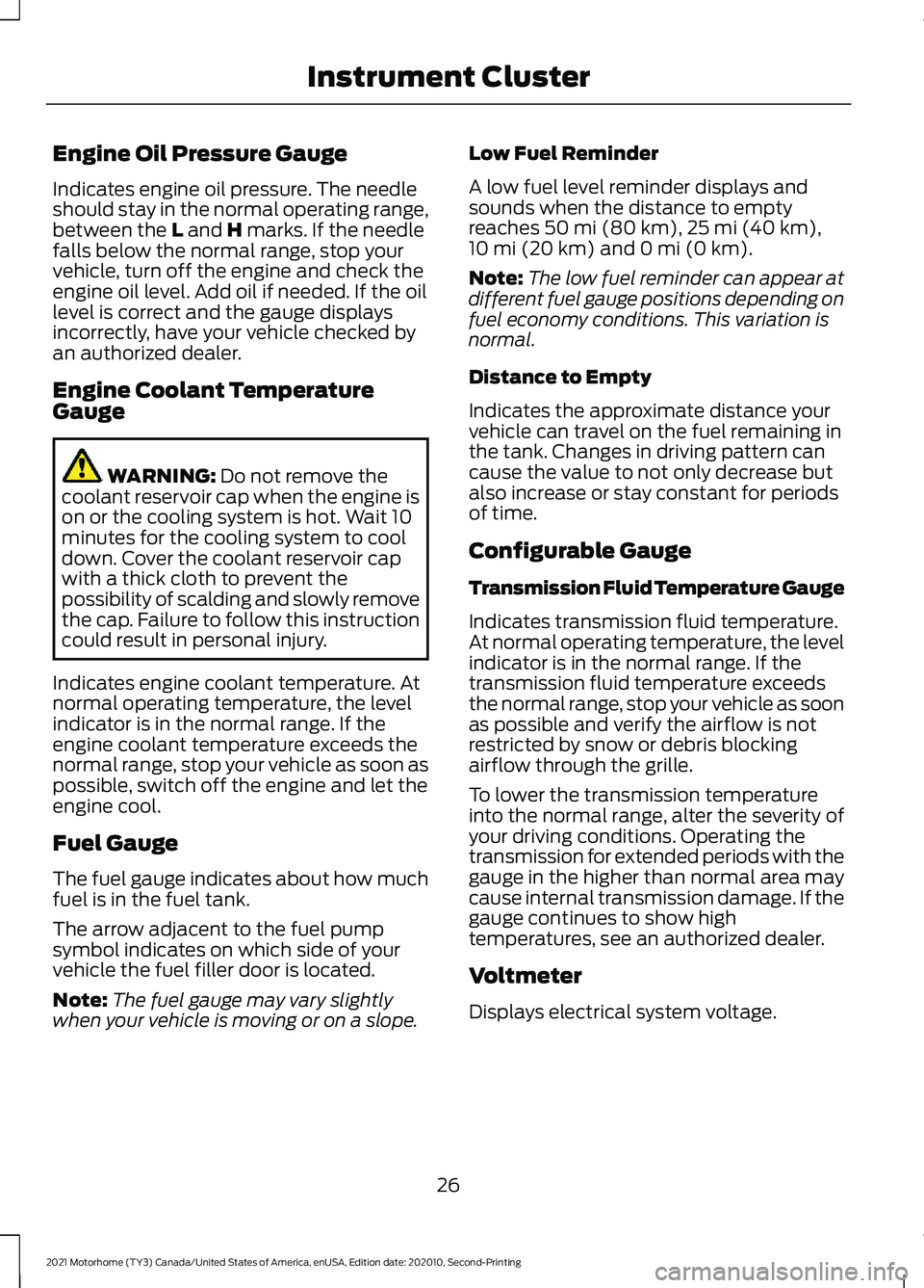 FORD F-59 2021 Owners Manual Engine Oil Pressure Gauge
Indicates engine oil pressure. The needle
should stay in the normal operating range,
between the L and H marks. If the needle
falls below the normal range, stop your
vehicle, FORD F-59 2021 Owners Manual Engine Oil Pressure Gauge
Indicates engine oil pressure. The needle
should stay in the normal operating range,
between the L and H marks. If the needle
falls below the normal range, stop your
vehicle,