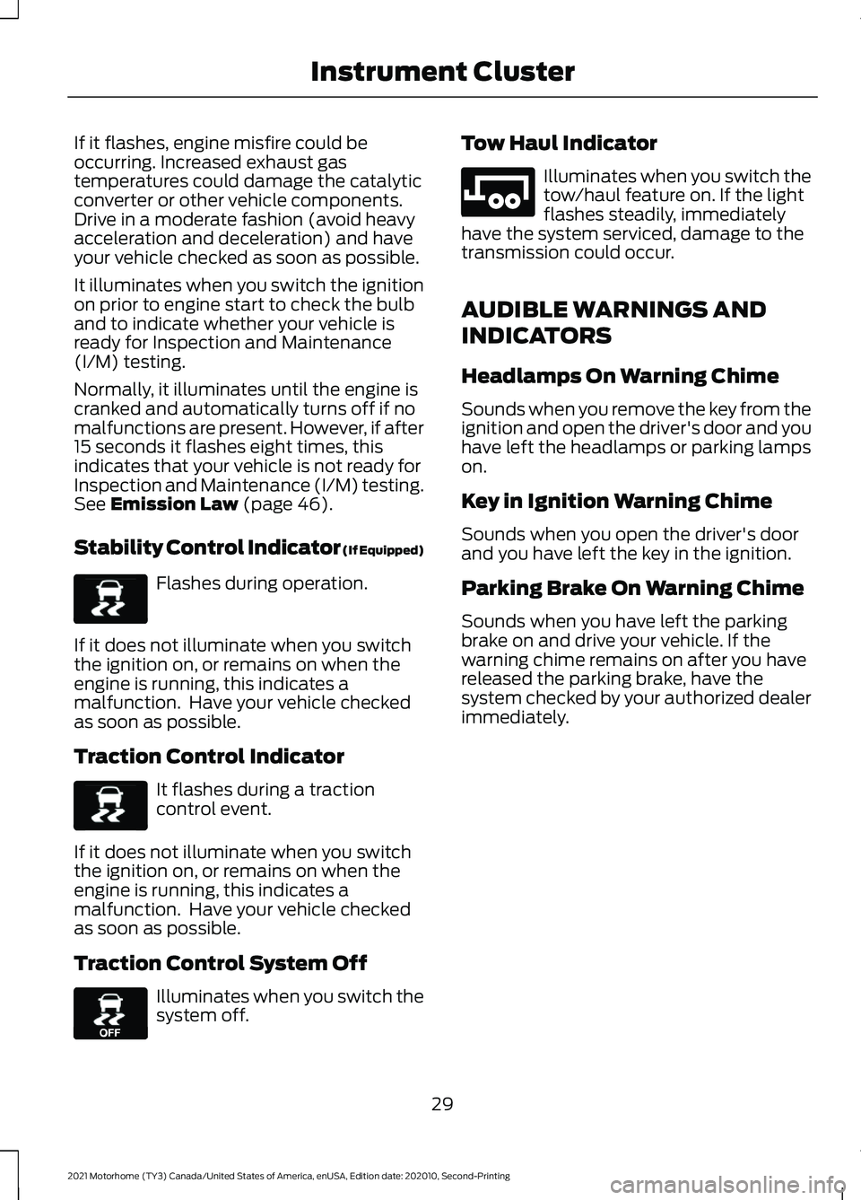 FORD F-59 2021  Owners Manual If it flashes, engine misfire could be
occurring. Increased exhaust gas
temperatures could damage the catalytic
converter or other vehicle components.
Drive in a moderate fashion (avoid heavy
accelera