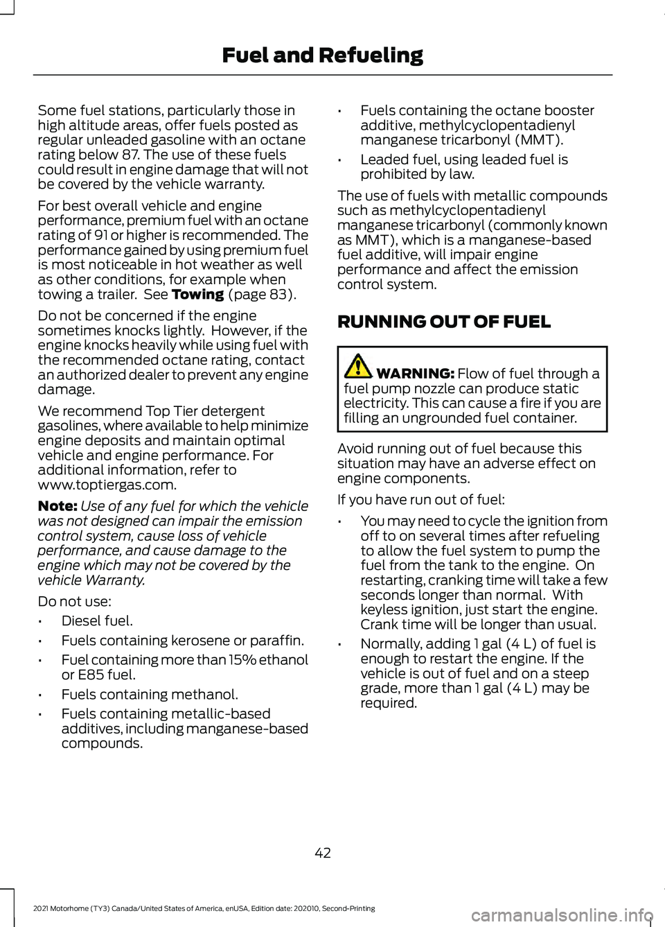 FORD F-59 2021 Owners Manual Some fuel stations, particularly those in
high altitude areas, offer fuels posted as
regular unleaded gasoline with an octane
rating below 87. The use of these fuels
could result in engine damage that FORD F-59 2021 Owners Manual Some fuel stations, particularly those in
high altitude areas, offer fuels posted as
regular unleaded gasoline with an octane
rating below 87. The use of these fuels
could result in engine damage that