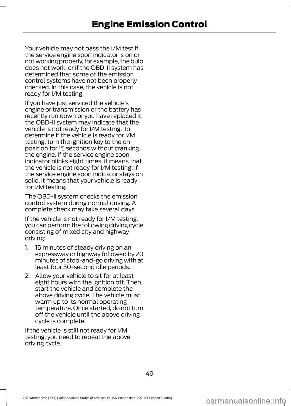 FORD F-59 2021 Owners Manual Your vehicle may not pass the I/M test if
the service engine soon indicator is on or
not working properly, for example, the bulb
does not work, or if the OBD-II system has
determined that some of the FORD F-59 2021 Owners Manual Your vehicle may not pass the I/M test if
the service engine soon indicator is on or
not working properly, for example, the bulb
does not work, or if the OBD-II system has
determined that some of the