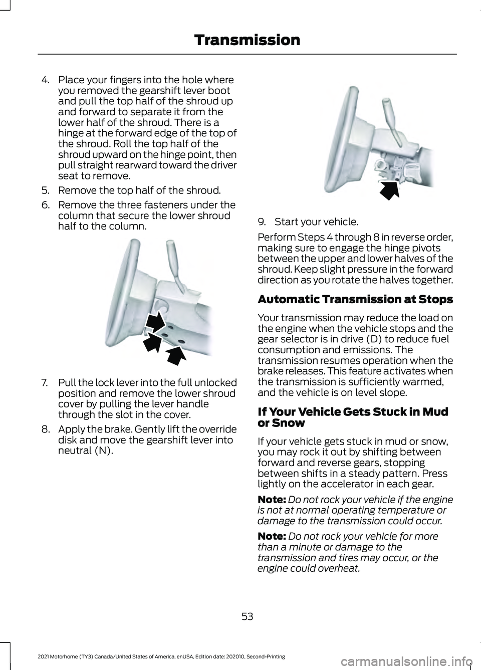 FORD F-59 2021 Owners Manual 4. Place your fingers into the hole where
you removed the gearshift lever boot
and pull the top half of the shroud up
and forward to separate it from the
lower half of the shroud. There is a
hinge at FORD F-59 2021 Owners Manual 4. Place your fingers into the hole where
you removed the gearshift lever boot
and pull the top half of the shroud up
and forward to separate it from the
lower half of the shroud. There is a
hinge at