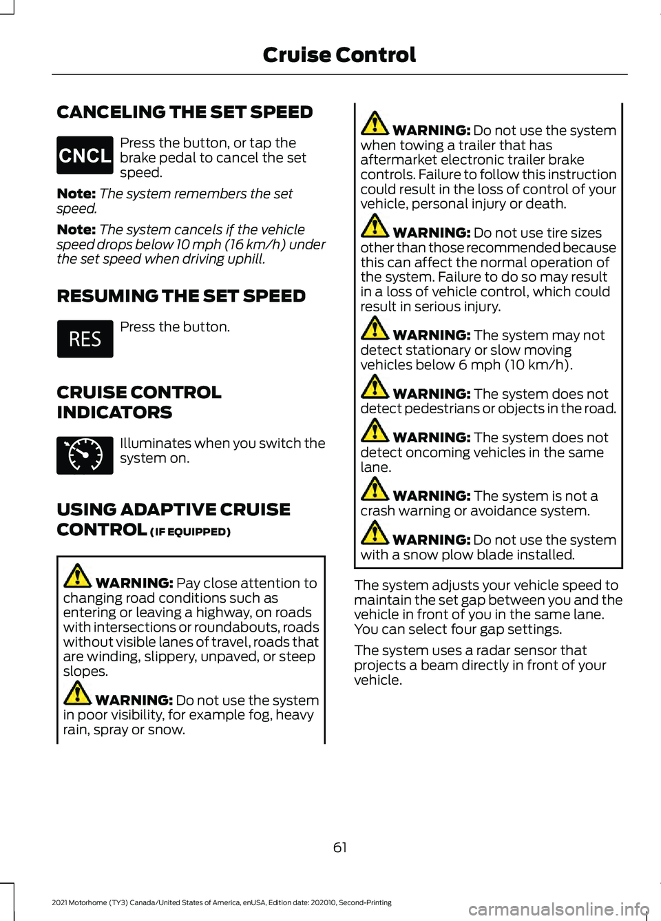 FORD F-59 2021 Owners Manual CANCELING THE SET SPEED
Press the button, or tap the
brake pedal to cancel the set
speed.
Note: The system remembers the set
speed.
Note: The system cancels if the vehicle
speed drops below 10 mph (16 FORD F-59 2021 Owners Manual CANCELING THE SET SPEED
Press the button, or tap the
brake pedal to cancel the set
speed.
Note: The system remembers the set
speed.
Note: The system cancels if the vehicle
speed drops below 10 mph (16
