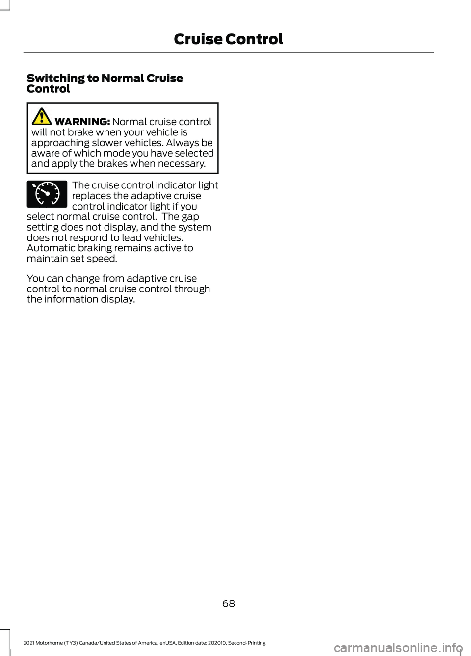 FORD F-59 2021 Manual PDF Switching to Normal Cruise
Control
WARNING: Normal cruise control
will not brake when your vehicle is
approaching slower vehicles. Always be
aware of which mode you have selected
and apply the brakes FORD F-59 2021 Manual PDF Switching to Normal Cruise
Control
WARNING: Normal cruise control
will not brake when your vehicle is
approaching slower vehicles. Always be
aware of which mode you have selected
and apply the brakes