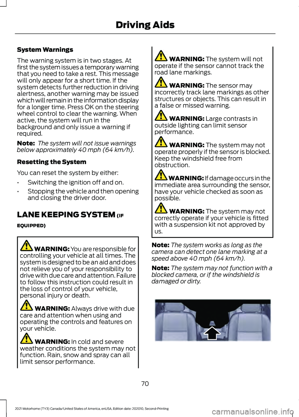 FORD F-59 2021 User Guide System Warnings
The warning system is in two stages. At
first the system issues a temporary warning
that you need to take a rest. This message
will only appear for a short time. If the
system detects FORD F-59 2021 User Guide System Warnings
The warning system is in two stages. At
first the system issues a temporary warning
that you need to take a rest. This message
will only appear for a short time. If the
system detects
