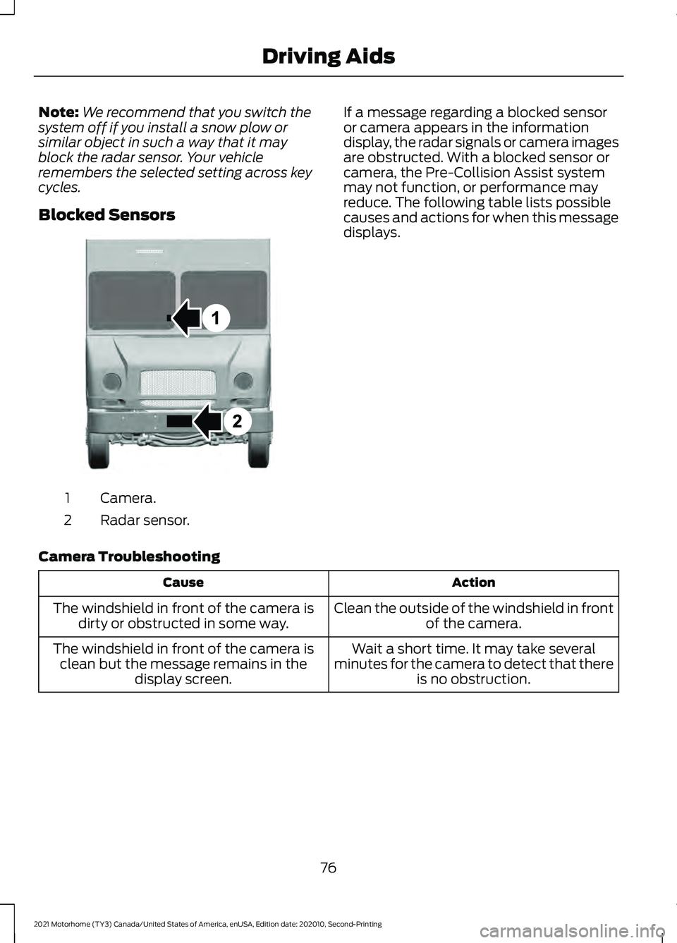 FORD F-59 2021 User Guide Note:
We recommend that you switch the
system off if you install a snow plow or
similar object in such a way that it may
block the radar sensor. Your vehicle
remembers the selected setting across key
FORD F-59 2021 User Guide Note:
We recommend that you switch the
system off if you install a snow plow or
similar object in such a way that it may
block the radar sensor. Your vehicle
remembers the selected setting across key