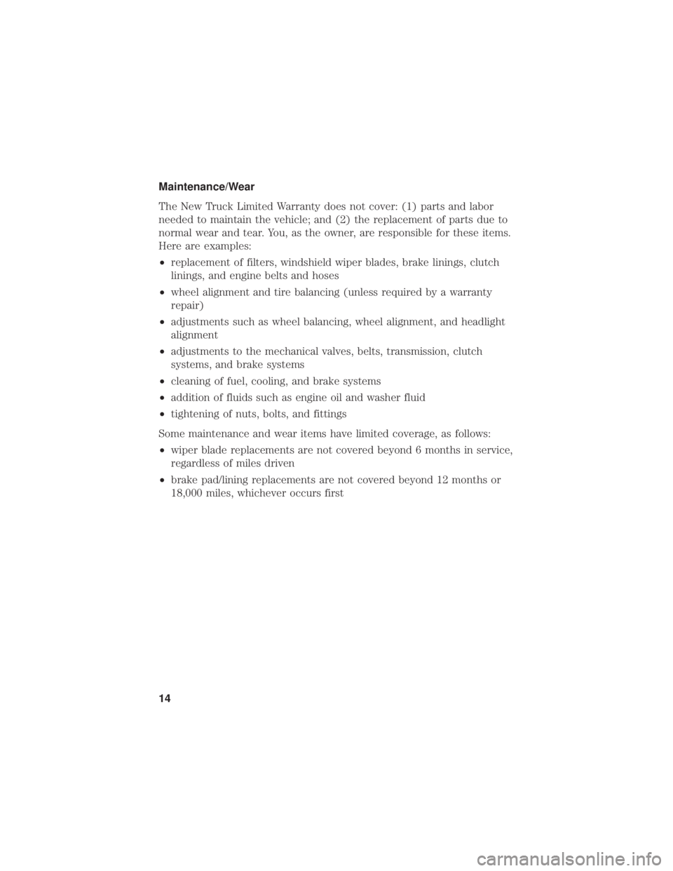 FORD F-59 2021 Warranty Guide Maintenance/Wear
The New Truck Limited Warranty does not cover: (1) parts and labor
needed to maintain the vehicle; and (2) the replacement of parts due to
normal wear and tear. You, as the owner, are FORD F-59 2021 Warranty Guide Maintenance/Wear
The New Truck Limited Warranty does not cover: (1) parts and labor
needed to maintain the vehicle; and (2) the replacement of parts due to
normal wear and tear. You, as the owner, are