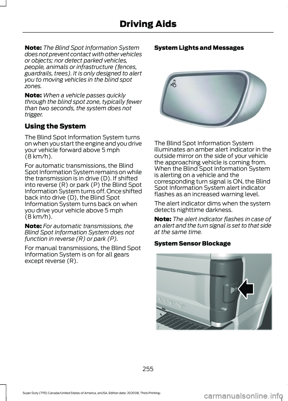 FORD F-600 2021 Owners Guide Note:
The Blind Spot Information System
does not prevent contact with other vehicles
or objects; nor detect parked vehicles,
people, animals or infrastructure (fences,
guardrails, trees). It is only d FORD F-600 2021 Owners Guide Note:
The Blind Spot Information System
does not prevent contact with other vehicles
or objects; nor detect parked vehicles,
people, animals or infrastructure (fences,
guardrails, trees). It is only d