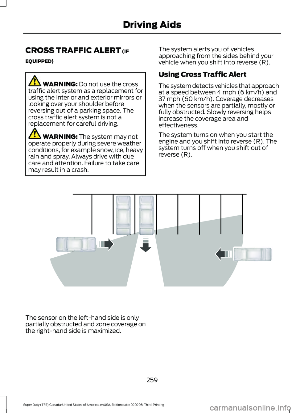 FORD F-600 2021 Owners Guide CROSS TRAFFIC ALERT (IF
EQUIPPED) WARNING:
Do not use the cross
traffic alert system as a replacement for
using the interior and exterior mirrors or
looking over your shoulder before
reversing out of FORD F-600 2021 Owners Guide CROSS TRAFFIC ALERT (IF
EQUIPPED) WARNING:
Do not use the cross
traffic alert system as a replacement for
using the interior and exterior mirrors or
looking over your shoulder before
reversing out of