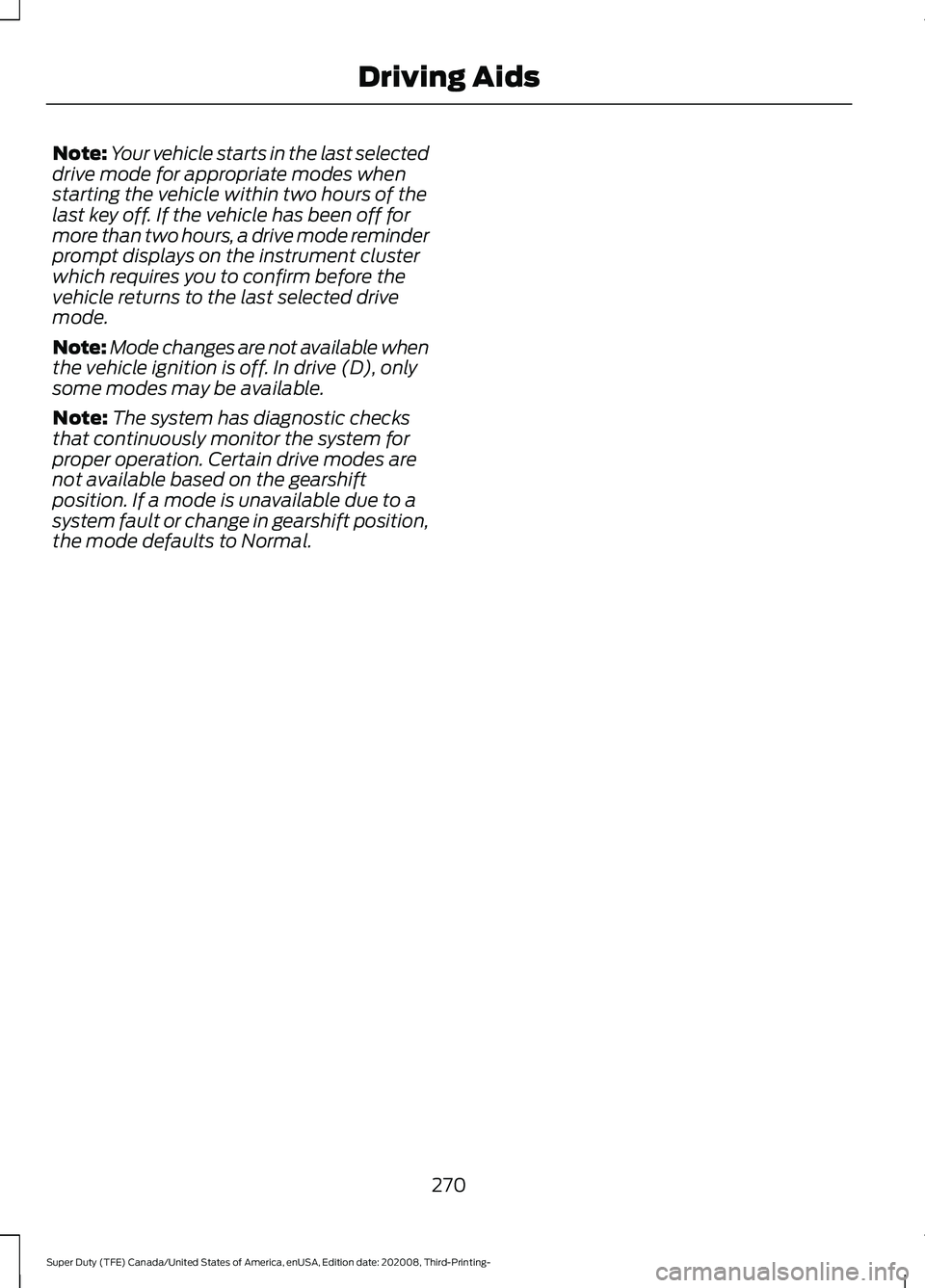 FORD F-600 2021  Owners Manual Note:
Your vehicle starts in the last selected
drive mode for appropriate modes when
starting the vehicle within two hours of the
last key off. If the vehicle has been off for
more than two hours, a d