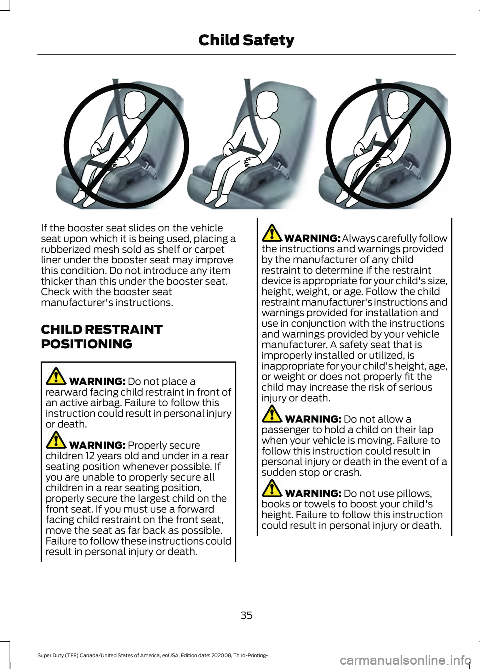 FORD F-600 2021  Owners Manual If the booster seat slides on the vehicle
seat upon which it is being used, placing a
rubberized mesh sold as shelf or carpet
liner under the booster seat may improve
this condition. Do not introduce 