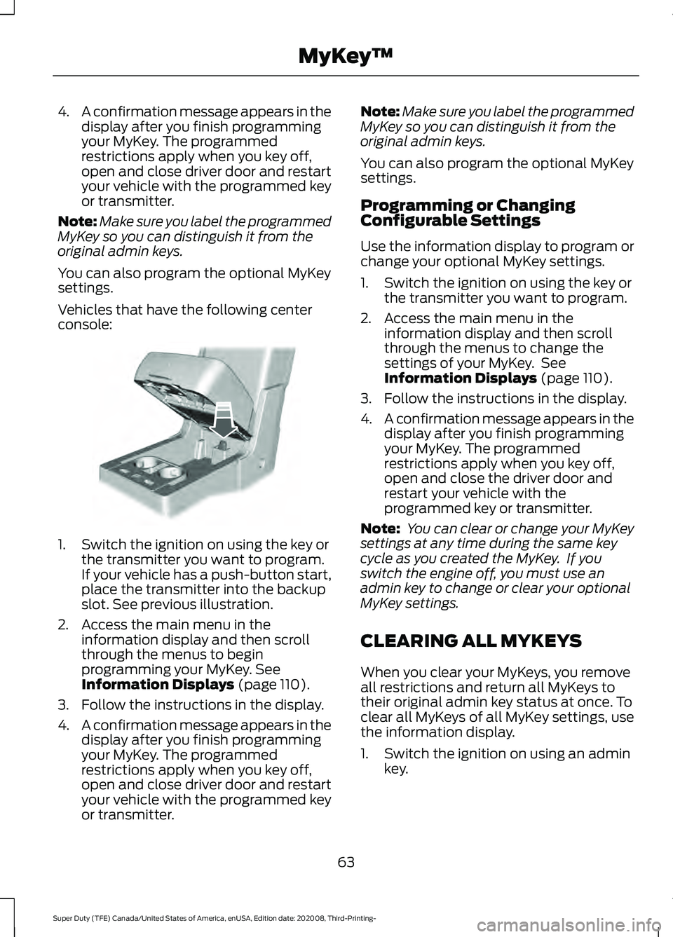FORD F-600 2021 Owners Manual 4.
A confirmation message appears in the
display after you finish programming
your MyKey. The programmed
restrictions apply when you key off,
open and close driver door and restart
your vehicle with t FORD F-600 2021 Owners Manual 4.
A confirmation message appears in the
display after you finish programming
your MyKey. The programmed
restrictions apply when you key off,
open and close driver door and restart
your vehicle with t