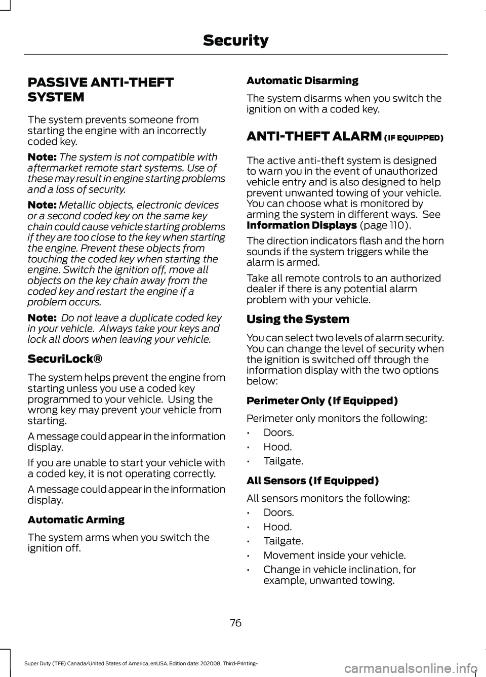 FORD F-600 2021 Owners Manual PASSIVE ANTI-THEFT
SYSTEM
The system prevents someone from
starting the engine with an incorrectly
coded key.
Note:
The system is not compatible with
aftermarket remote start systems. Use of
these may FORD F-600 2021 Owners Manual PASSIVE ANTI-THEFT
SYSTEM
The system prevents someone from
starting the engine with an incorrectly
coded key.
Note:
The system is not compatible with
aftermarket remote start systems. Use of
these may
