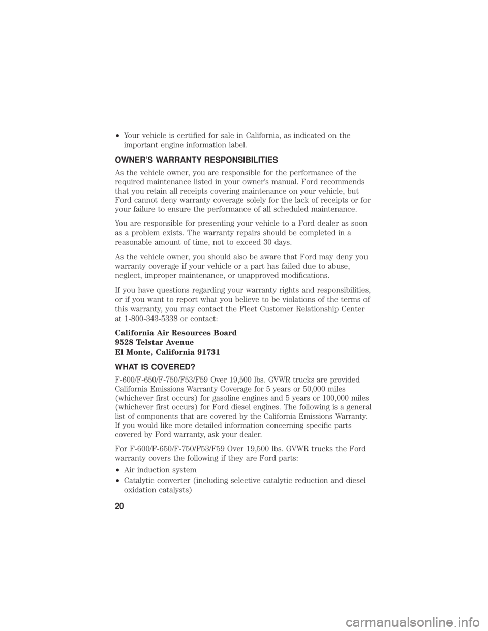 FORD F-600 2021 Warranty Guide •Your vehicle is certified for sale in California, as indicated on the
important engine information label.
OWNER’S WARRANTY RESPONSIBILITIES
As the vehicle owner, you are responsible for the perfo FORD F-600 2021 Warranty Guide •Your vehicle is certified for sale in California, as indicated on the
important engine information label.
OWNER’S WARRANTY RESPONSIBILITIES
As the vehicle owner, you are responsible for the perfo