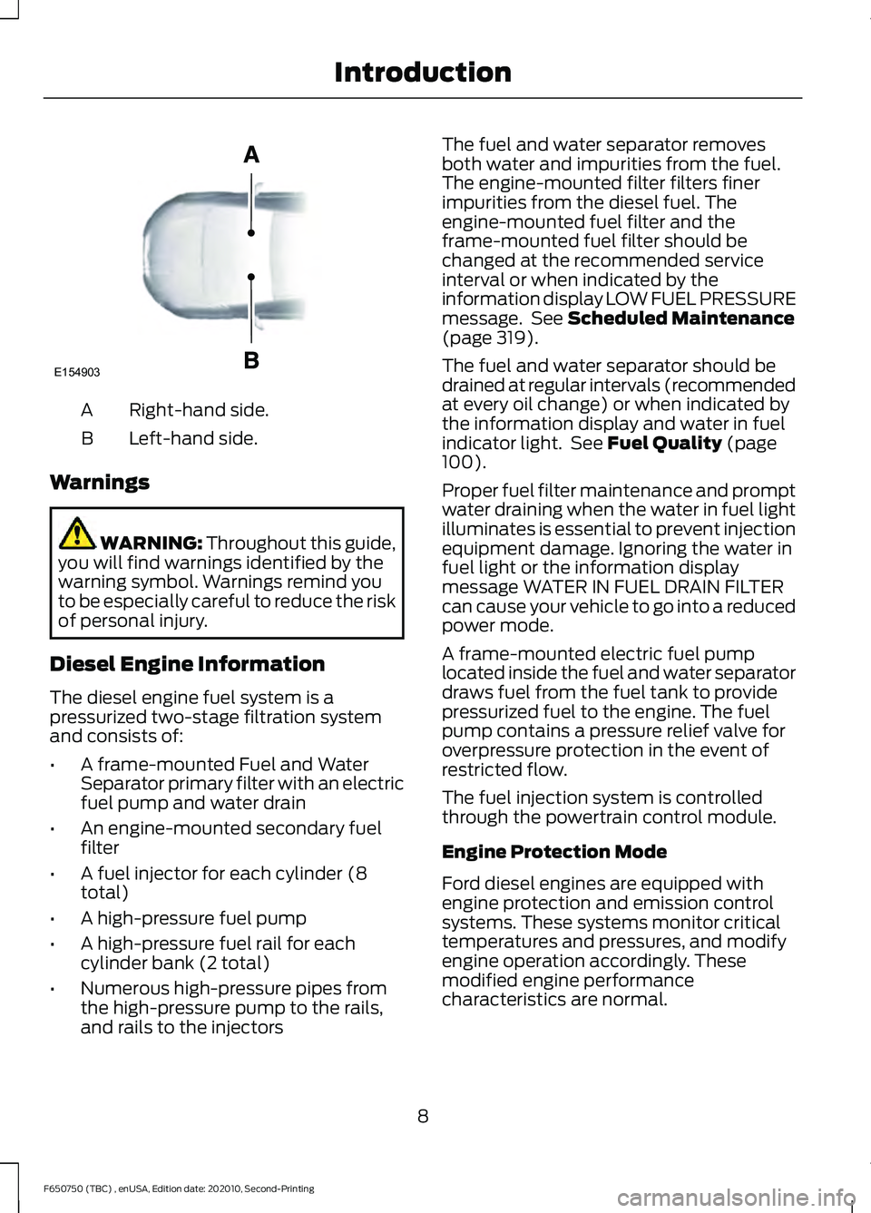 FORD F650/750 2021 Owners Manual Right-hand side.
A
Left-hand side.
B
Warnings WARNING: Throughout this guide,
you will find warnings identified by the
warning symbol. Warnings remind you
to be especially careful to reduce the risk
o FORD F650/750 2021 Owners Manual Right-hand side.
A
Left-hand side.
B
Warnings WARNING: Throughout this guide,
you will find warnings identified by the
warning symbol. Warnings remind you
to be especially careful to reduce the risk
o