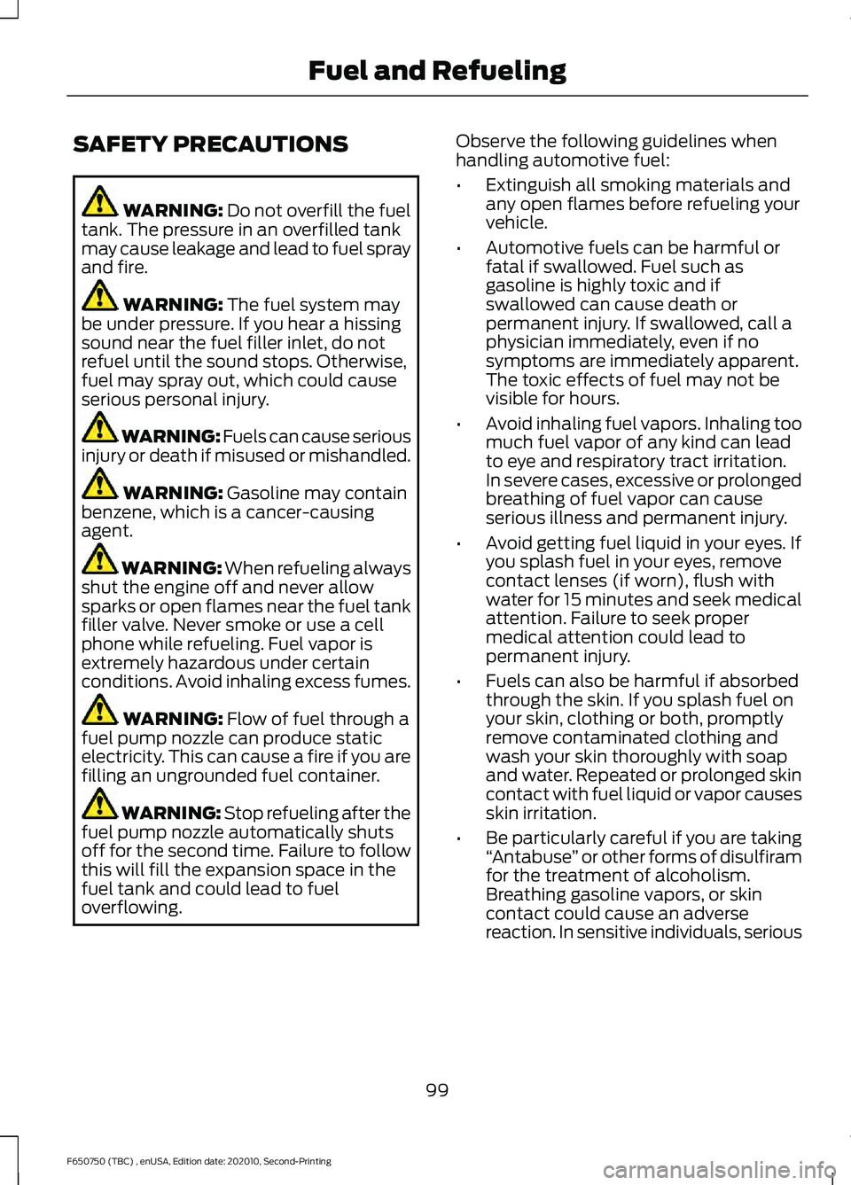 FORD F650/750 2021  Owners Manual SAFETY PRECAUTIONS
WARNING: Do not overfill the fuel
tank. The pressure in an overfilled tank
may cause leakage and lead to fuel spray
and fire. WARNING: 
The fuel system may
be under pressure. If you