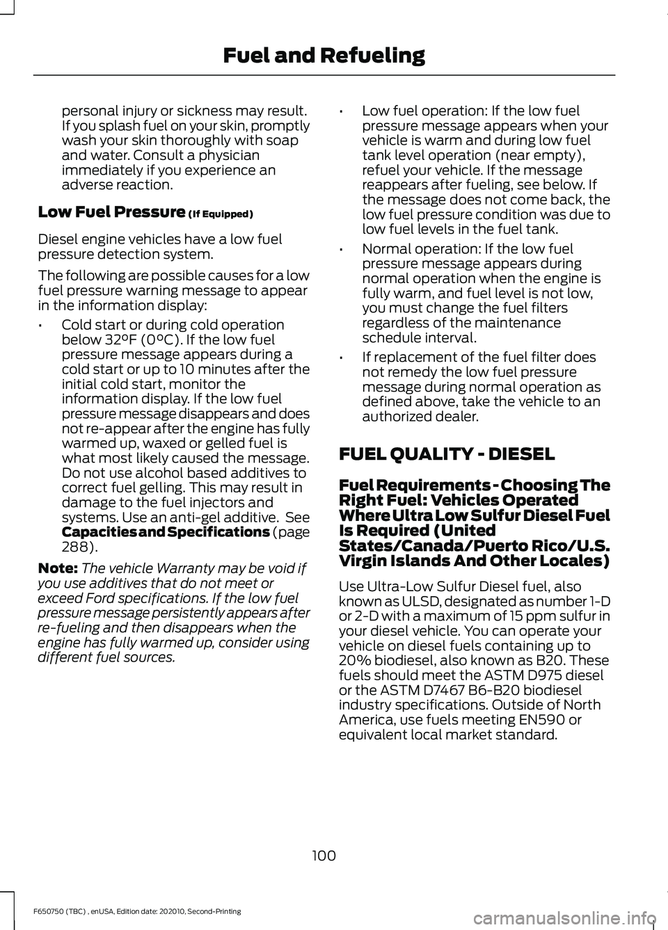 FORD F650/750 2021  Owners Manual personal injury or sickness may result.
If you splash fuel on your skin, promptly
wash your skin thoroughly with soap
and water. Consult a physician
immediately if you experience an
adverse reaction.
